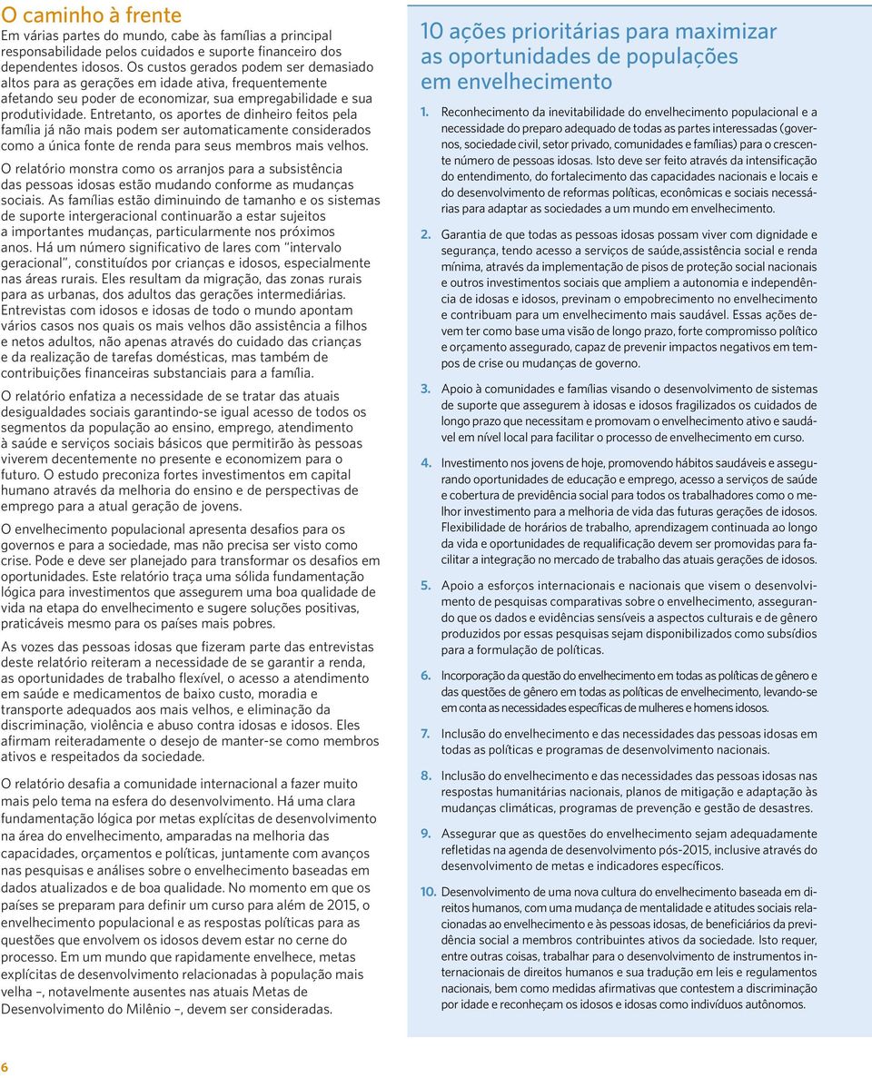 Entretanto, os aportes de dinheiro feitos pela família já não mais podem ser automaticamente considerados como a única fonte de renda para seus membros mais velhos.