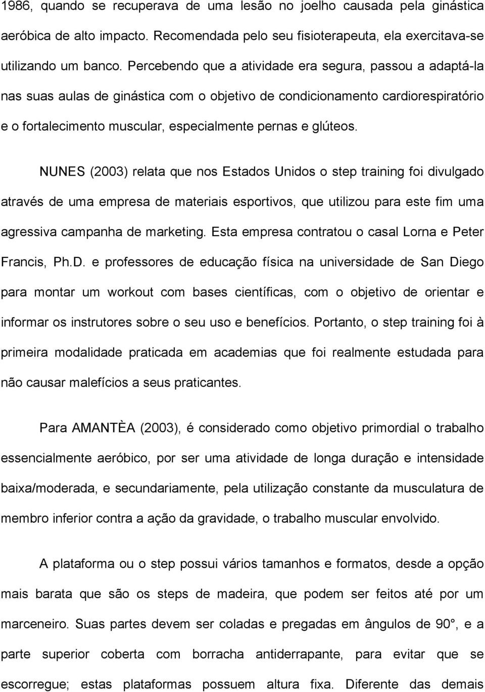 NUNES (2003) relata que nos Estados Unidos o step training foi divulgado através de uma empresa de materiais esportivos, que utilizou para este fim uma agressiva campanha de marketing.