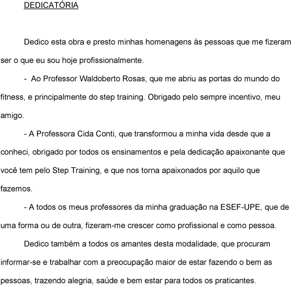 - A Professora Cida Conti, que transformou a minha vida desde que a conheci, obrigado por todos os ensinamentos e pela dedicação apaixonante que você tem pelo Step Training, e que nos torna