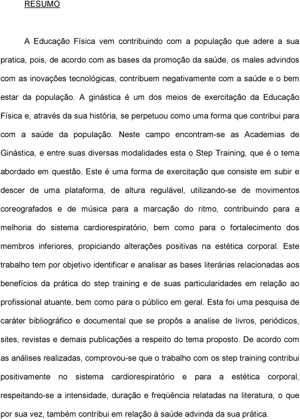 A ginástica é um dos meios de exercitação da Educação Física e, através da sua história, se perpetuou como uma forma que contribui para com a saúde da população.