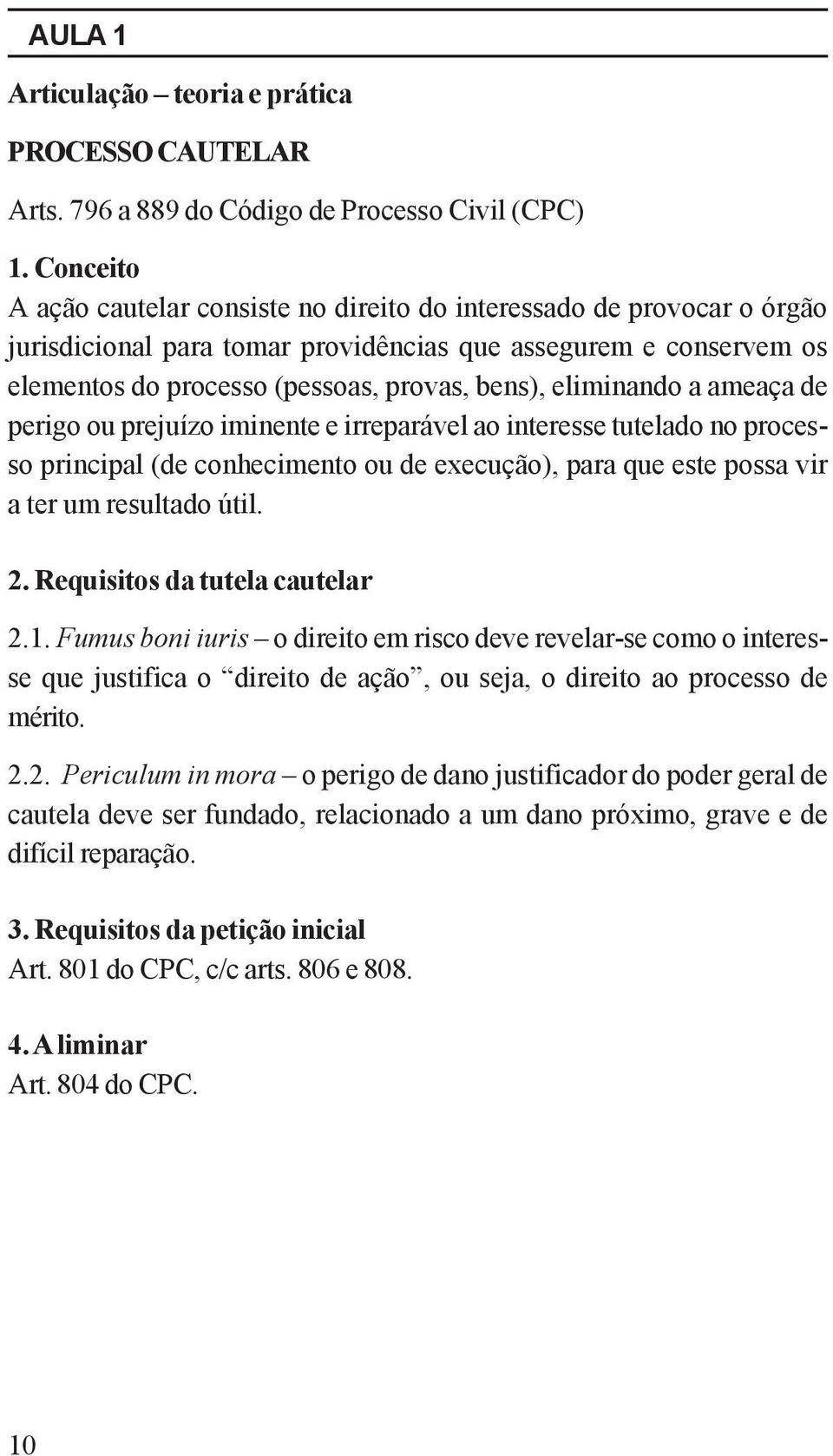 eliminando a ameaça de perigo ou prejuízo iminente e irreparável ao interesse tutelado no processo principal (de conhecimento ou de execução), para que este possa vir a ter um resultado útil. 2.