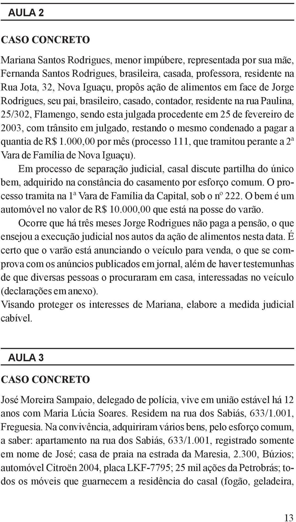 julgado, restando o mesmo condenado a pagar a quantia de R$ 1.000,00 por mês (processo 111, que tramitou perante a 2ª Vara de Família de Nova Iguaçu).