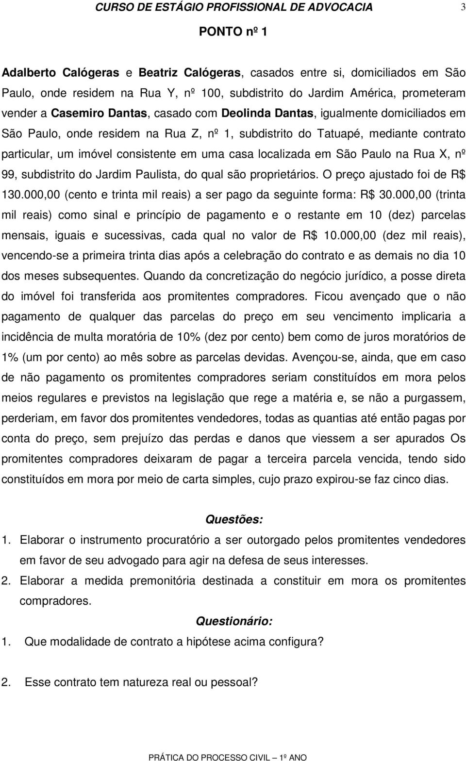 São Paulo na Rua X, nº 99, subdistrito do Jardim Paulista, do qual são proprietários. O preço ajustado foi de R$ 130.000,00 (cento e trinta mil reais) a ser pago da seguinte forma: R$ 30.