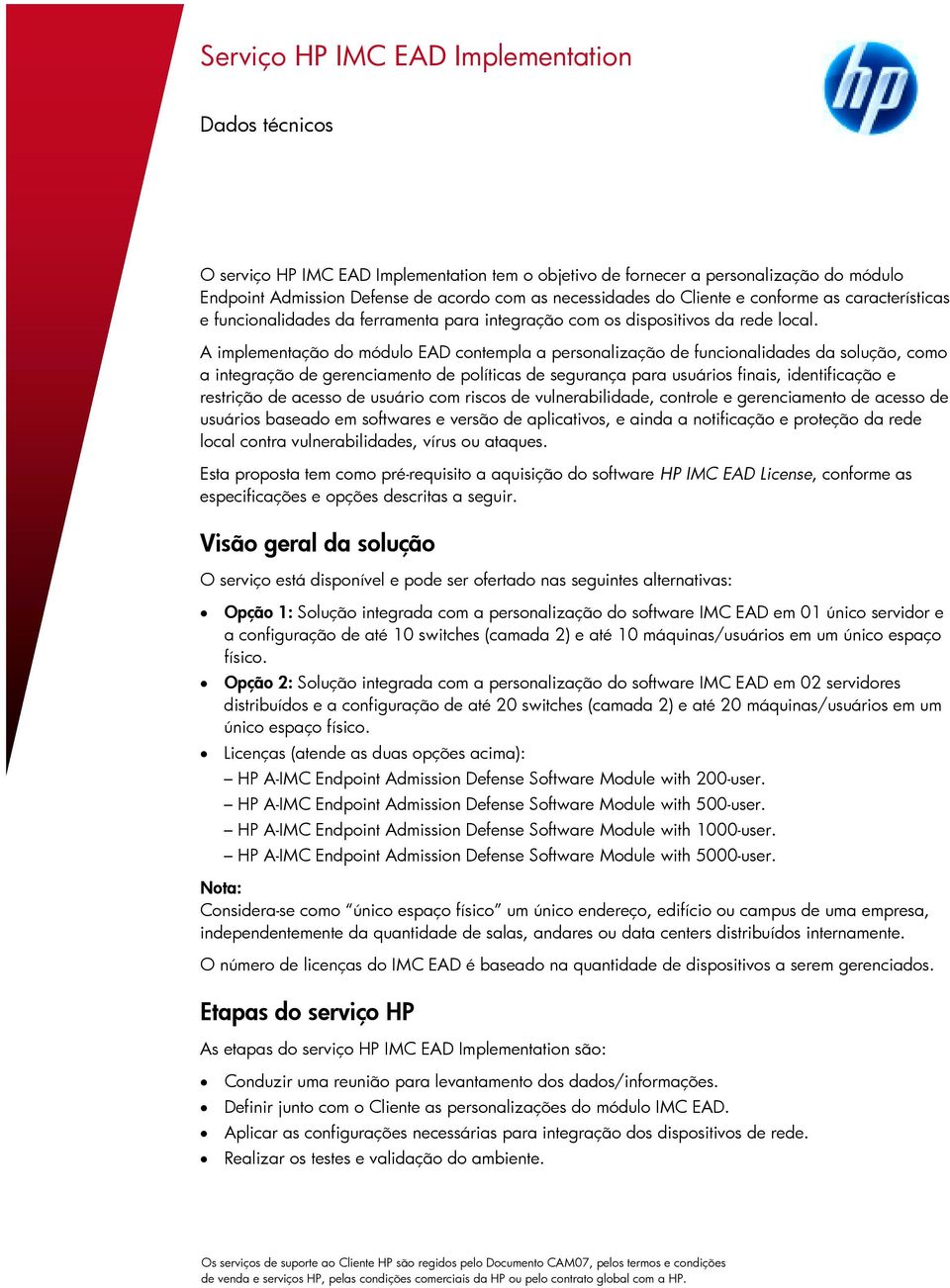 A implementação do módulo EAD contempla a personalização de funcionalidades da solução, como a integração de gerenciamento de políticas de segurança para usuários finais, identificação e restrição de