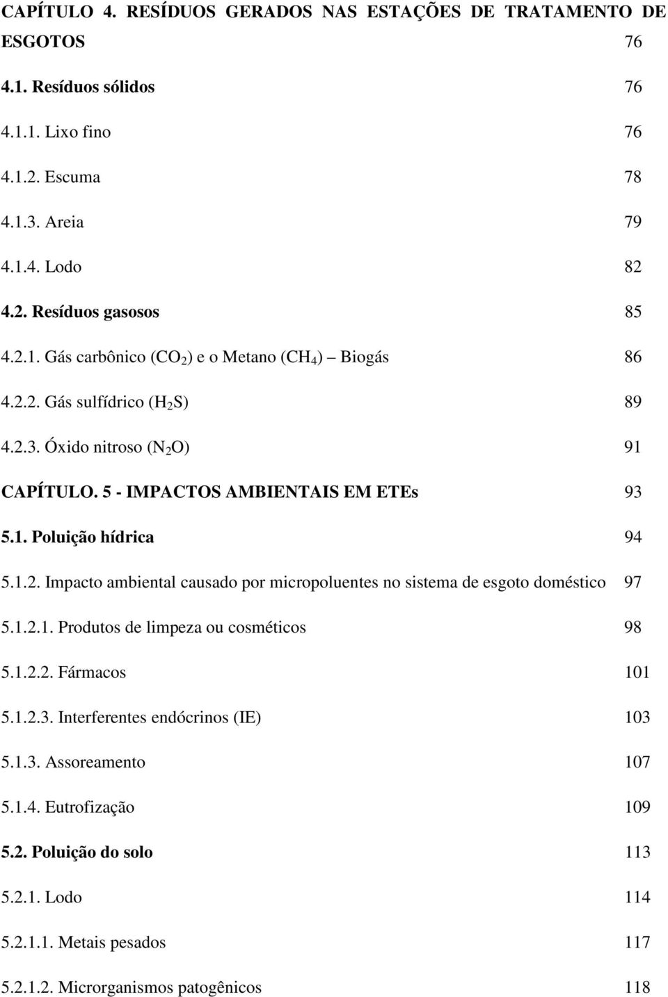 1.2. Impacto ambiental causado por micropoluentes no sistema de esgoto doméstico 97 5.1.2.1. Produtos de limpeza ou cosméticos 98 5.1.2.2. Fármacos 101 5.1.2.3.