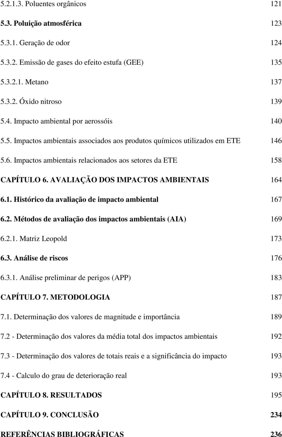 2. Métodos de avaliação dos impactos ambientais (AIA) 169 6.2.1. Matriz Leopold 173 6.3. Análise de riscos 176 6.3.1. Análise preliminar de perigos (APP) 183 CAPÍTULO 7. METODOLOGIA 187 7.1. Determinação dos valores de magnitude e importância 189 7.