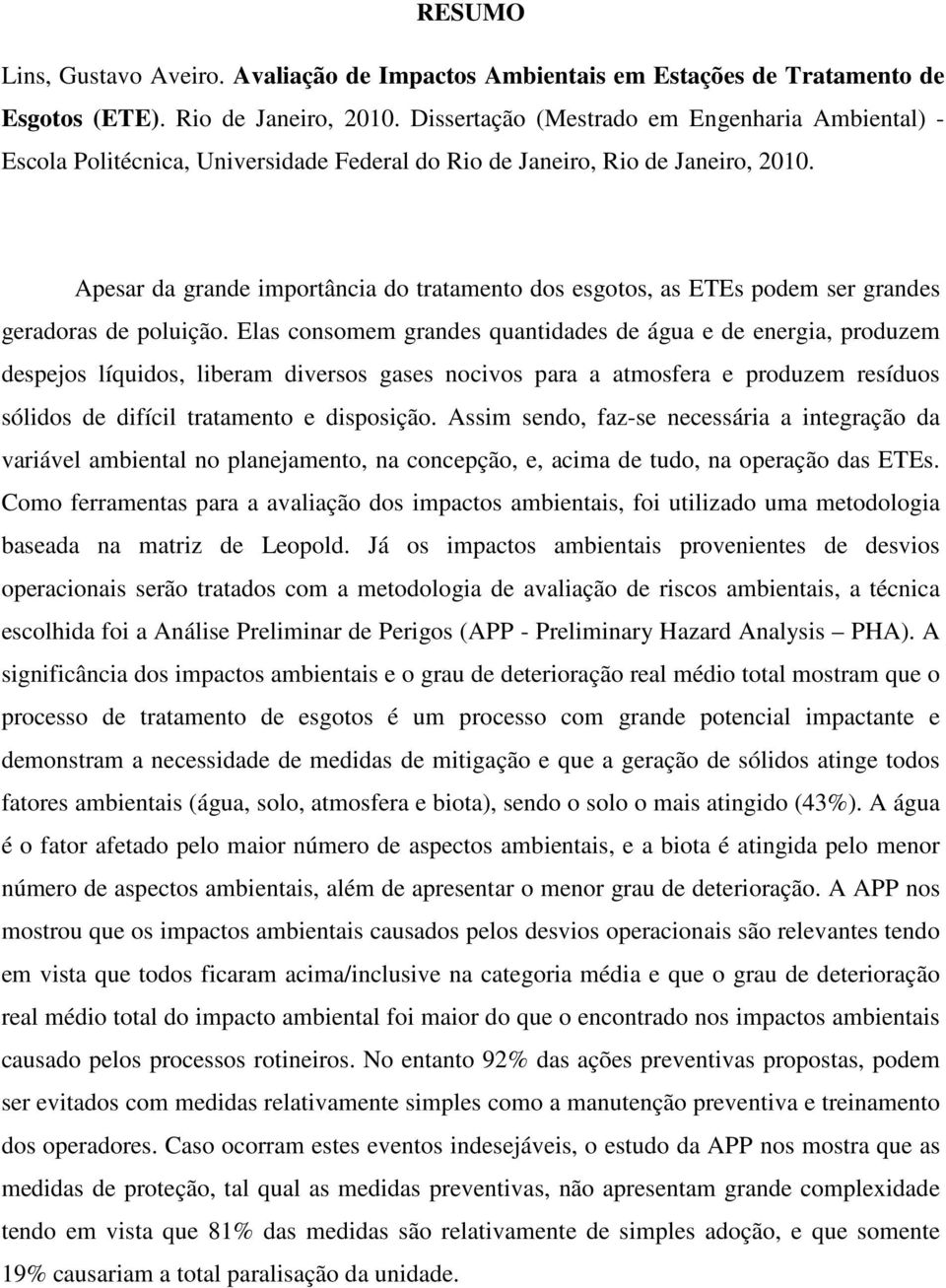 Apesar da grande importância do tratamento dos esgotos, as ETEs podem ser grandes geradoras de poluição.