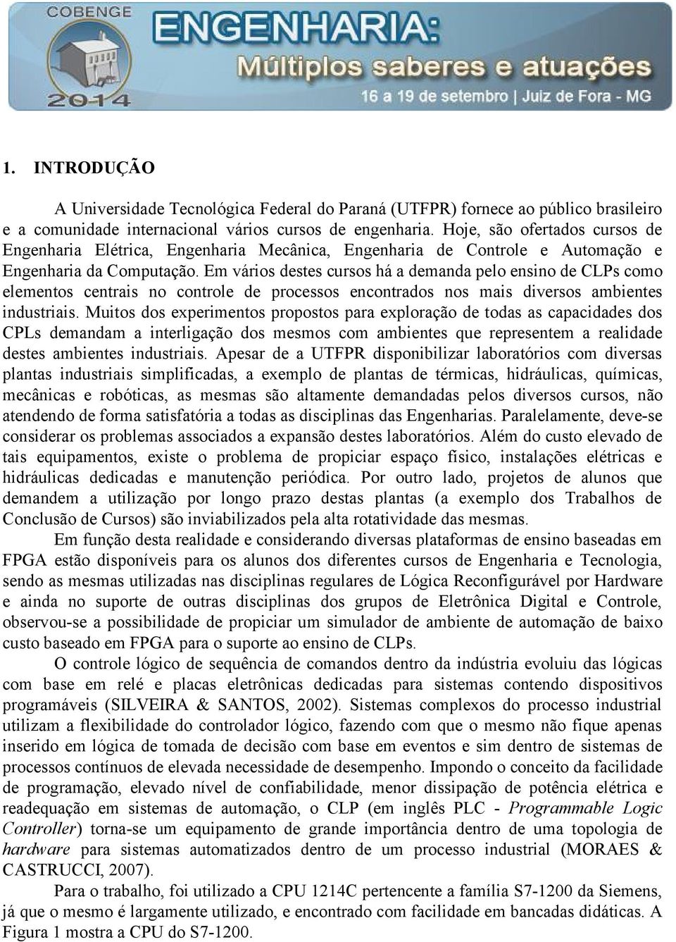 Em vários destes cursos há a demanda pelo ensino de CLPs como elementos centrais no controle de processos encontrados nos mais diversos ambientes industriais.