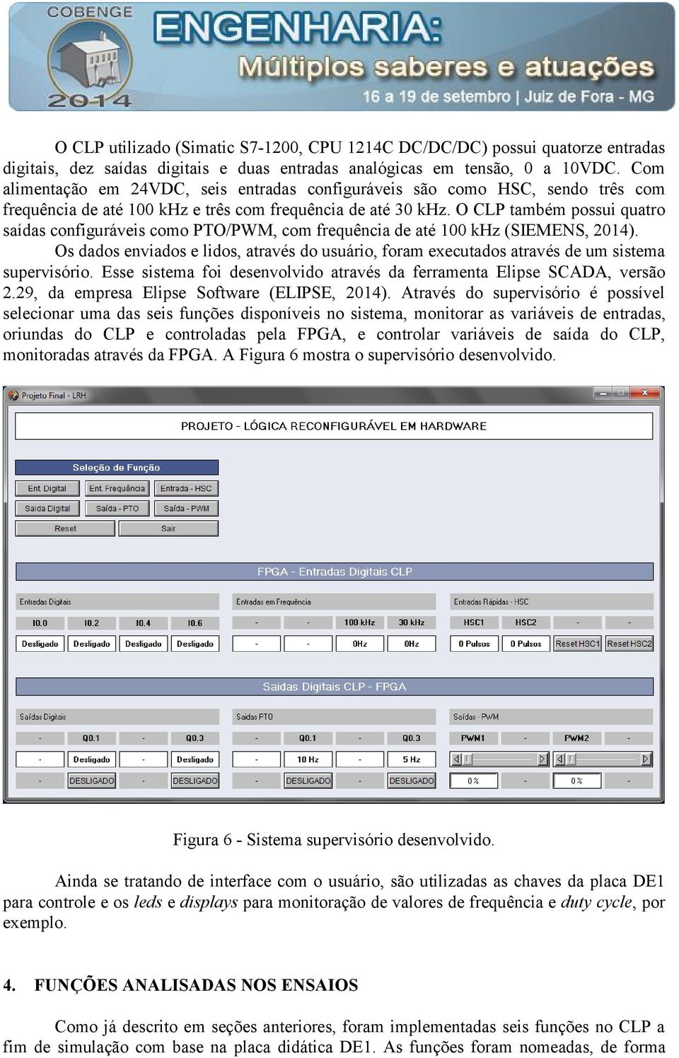 O CLP também possui quatro saídas configuráveis como PTO/PWM, com frequência de até 100 khz (SIEMENS, 2014).