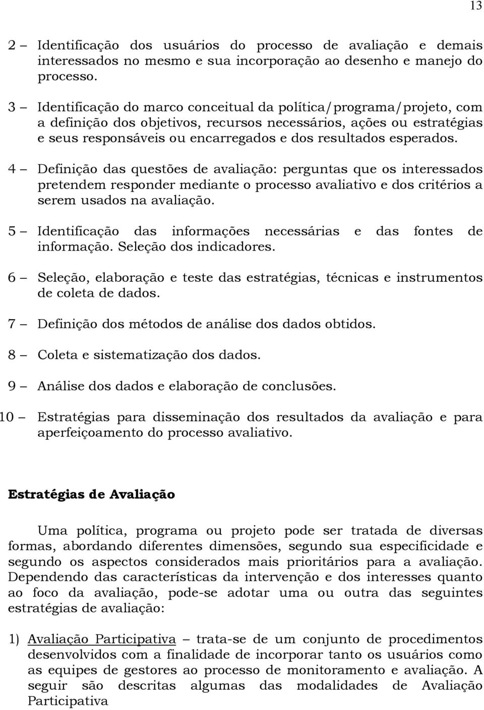 esperados. 4 Definição das questões de avaliação: perguntas que os interessados pretendem responder mediante o processo avaliativo e dos critérios a serem usados na avaliação.