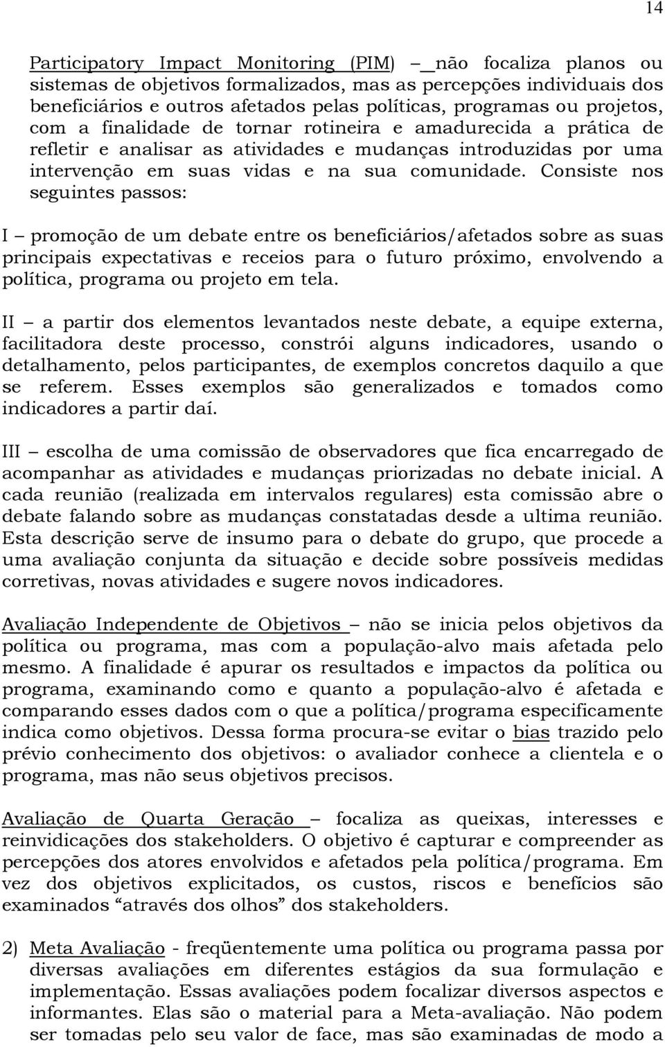 Consiste nos seguintes passos: I promoção de um debate entre os beneficiários/afetados sobre as suas principais expectativas e receios para o futuro próximo, envolvendo a política, programa ou