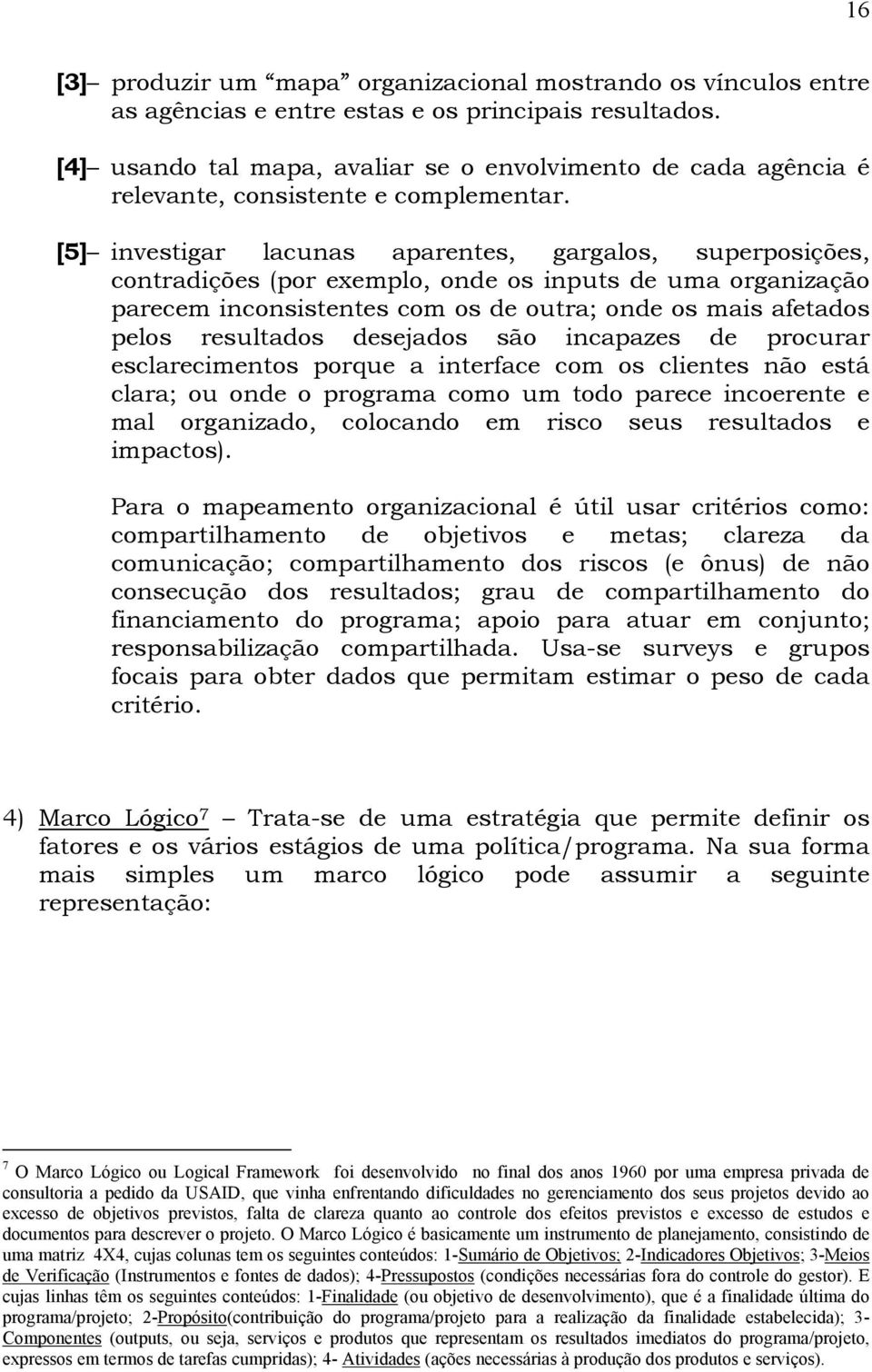 [5] investigar lacunas aparentes, gargalos, superposições, contradições (por exemplo, onde os inputs de uma organização parecem inconsistentes com os de outra; onde os mais afetados pelos resultados