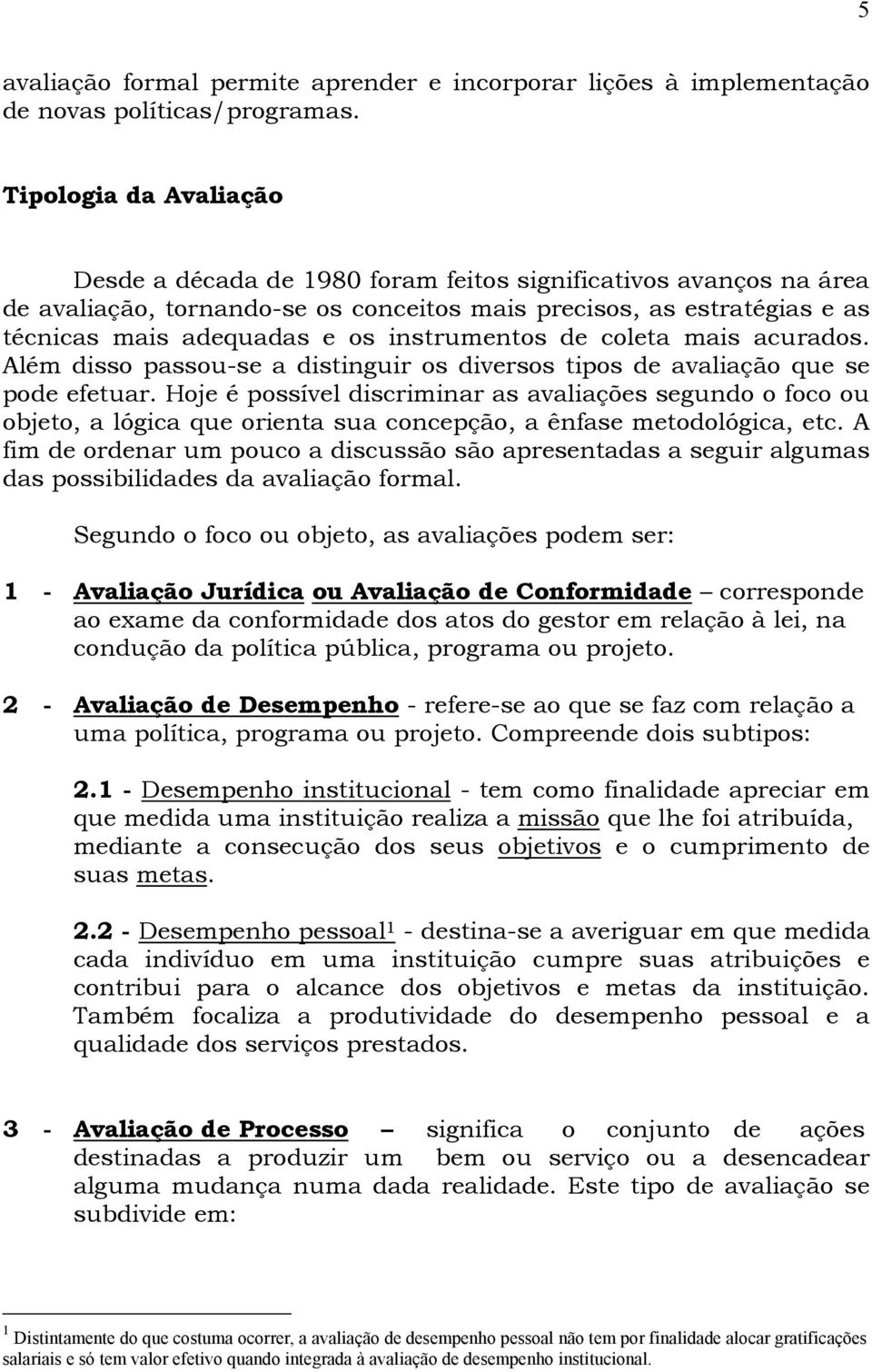 instrumentos de coleta mais acurados. Além disso passou-se a distinguir os diversos tipos de avaliação que se pode efetuar.