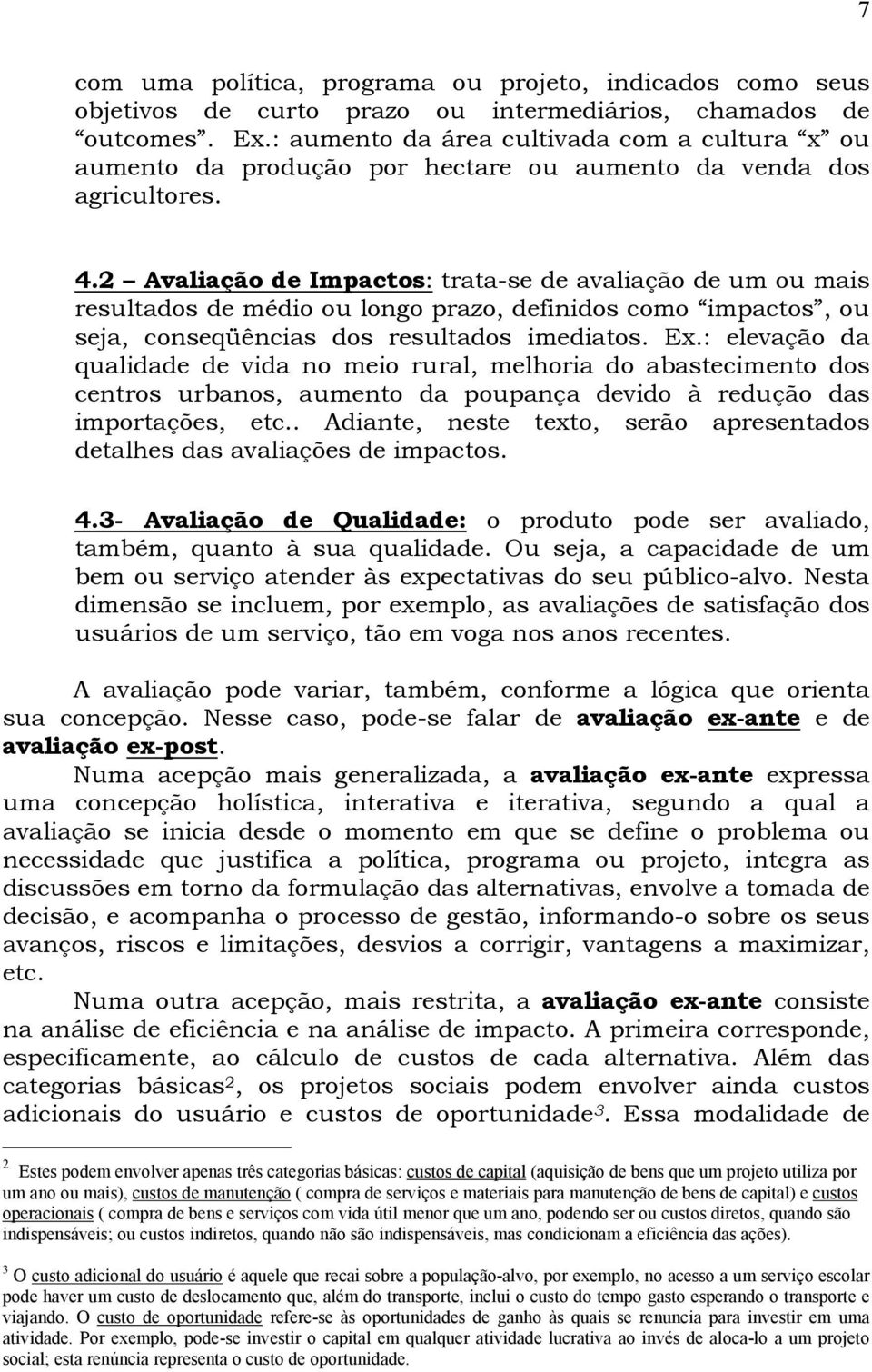 2 Avaliação de Impactos: trata-se de avaliação de um ou mais resultados de médio ou longo prazo, definidos como impactos, ou seja, conseqüências dos resultados imediatos. Ex.