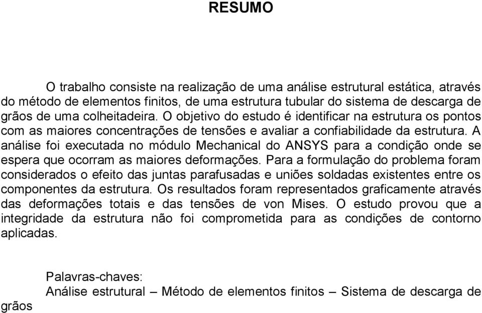 A análise foi executada no módulo Mechanical do ANSYS para a condição onde se espera que ocorram as maiores deformações.