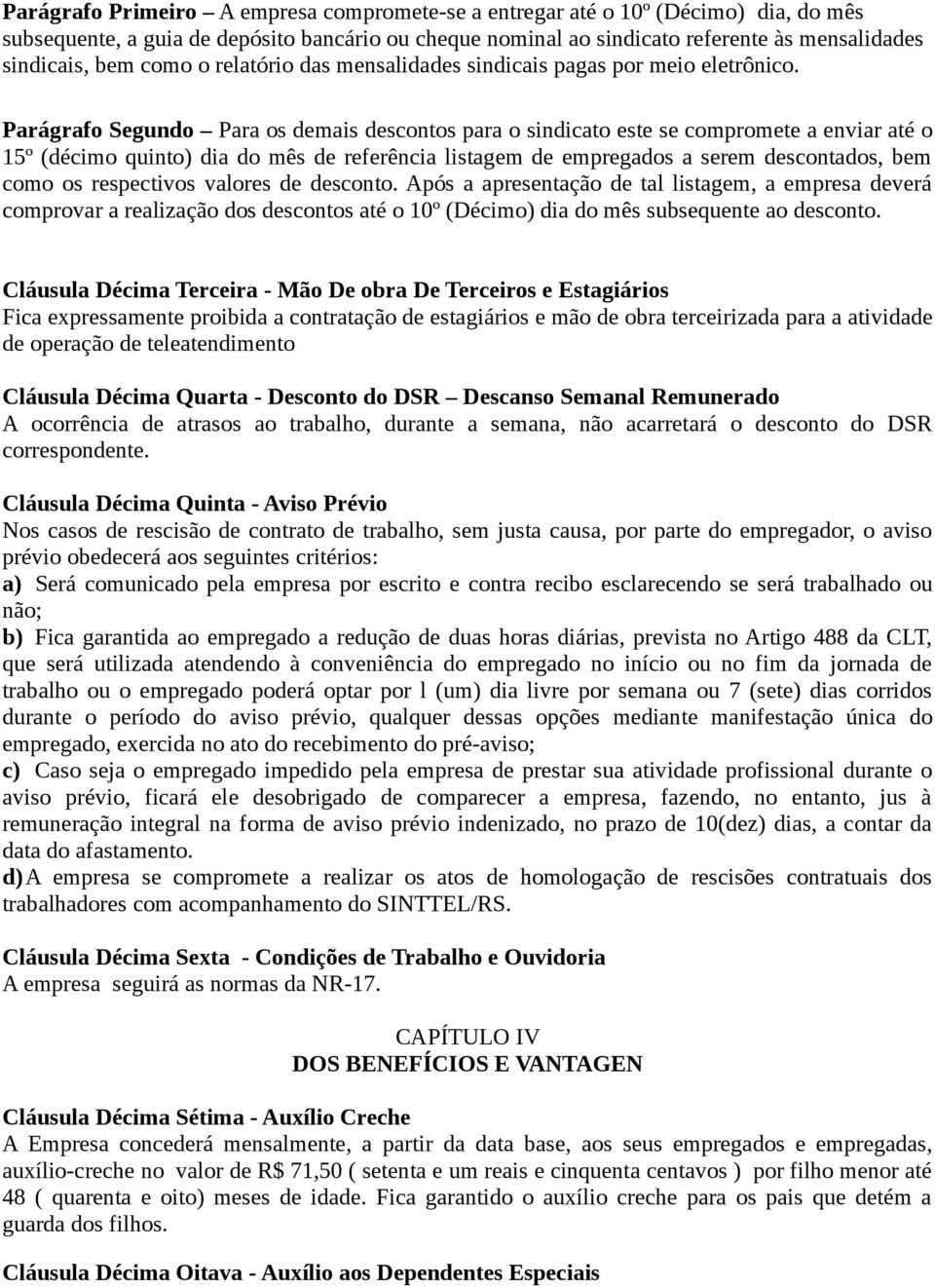 Parágrafo Segundo Para os demais descontos para o sindicato este se compromete a enviar até o 15º (décimo quinto) dia do mês de referência listagem de empregados a serem descontados, bem como os