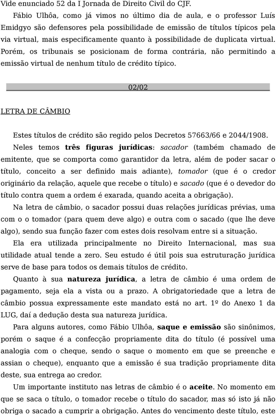 possibilidade de duplicata virtual. Porém, os tribunais se posicionam de forma contrária, não permitindo a emissão virtual de nenhum título de crédito típico.