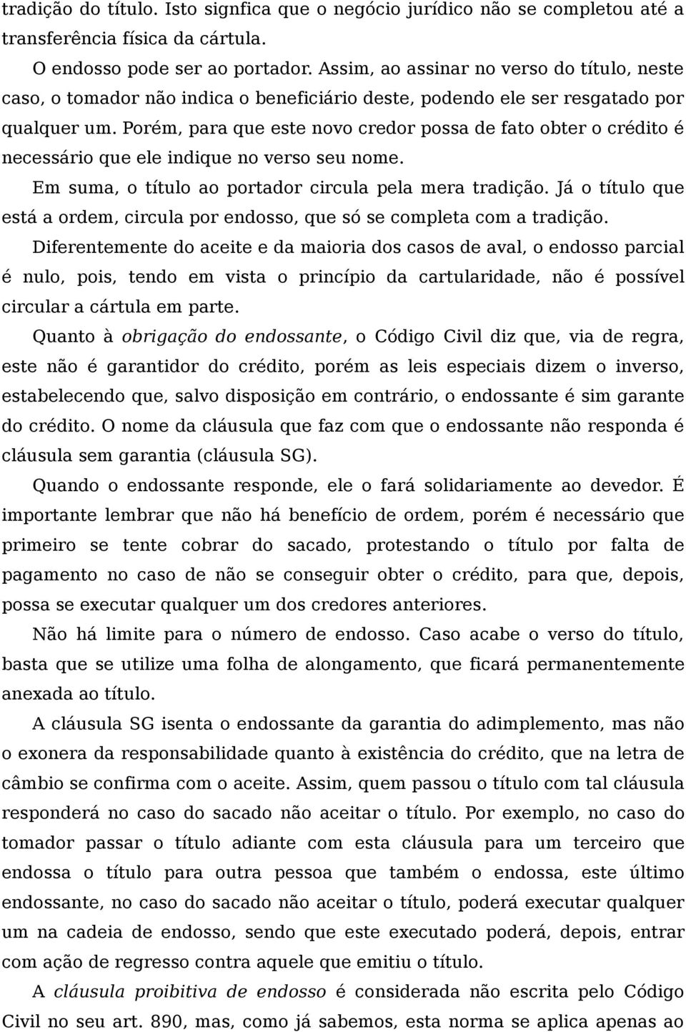 Porém, para que este novo credor possa de fato obter o crédito é necessário que ele indique no verso seu nome. Em suma, o título ao portador circula pela mera tradição.