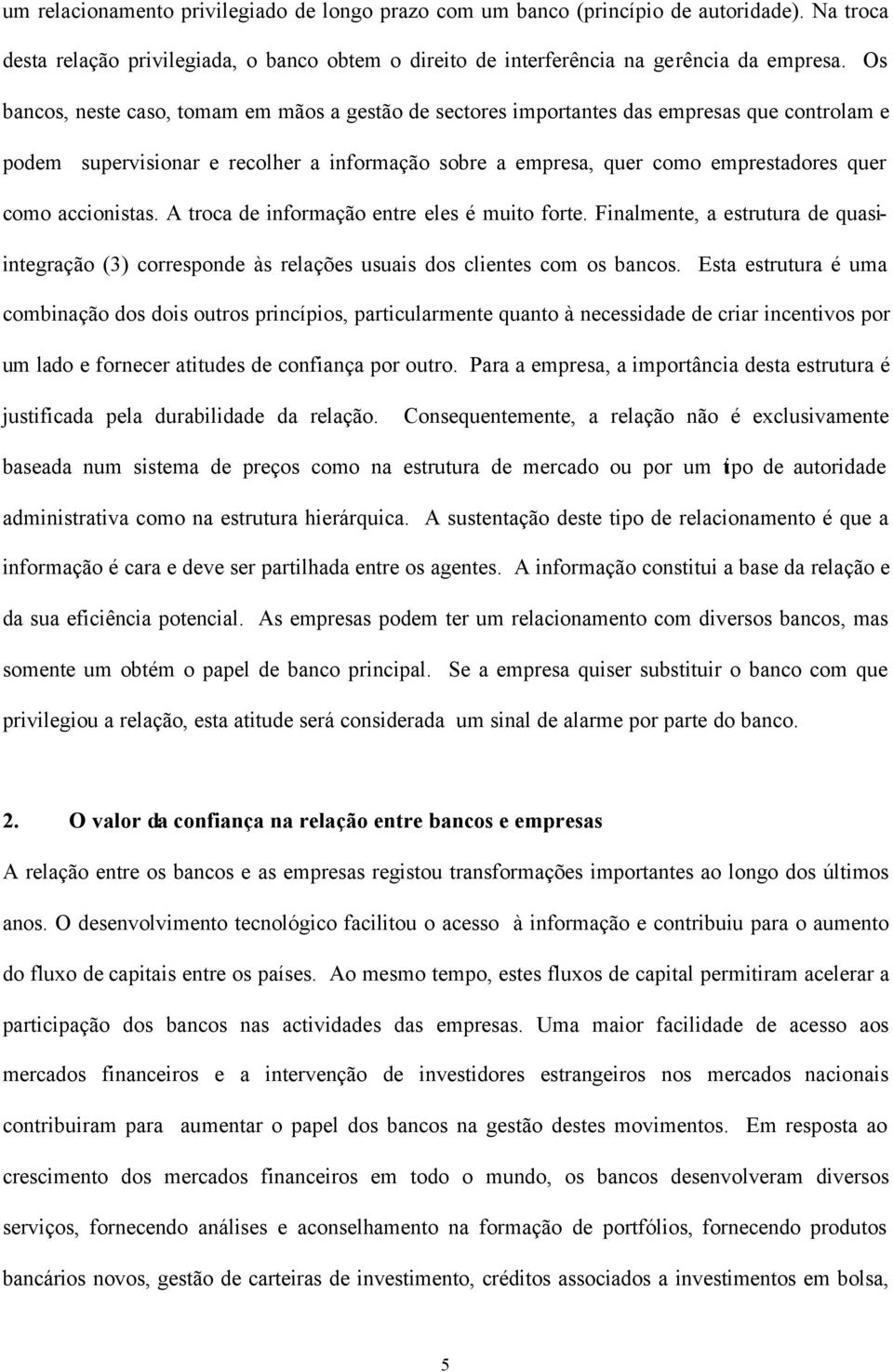 accionistas. A troca de informação entre eles é muito forte. Finalmente, a estrutura de quasiintegração (3) corresponde às relações usuais dos clientes com os bancos.