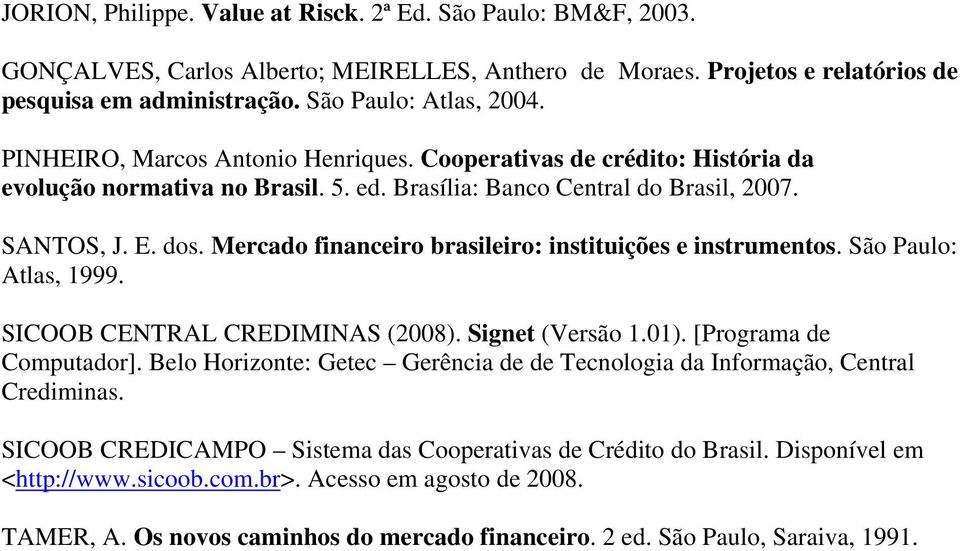 Mercado financeiro brasileiro: instituições e instrumentos. São Paulo: Atlas, 1999. SICOOB CENTRAL CREDIMINAS (2008). Signet (Versão 1.01). [Programa de Computador].