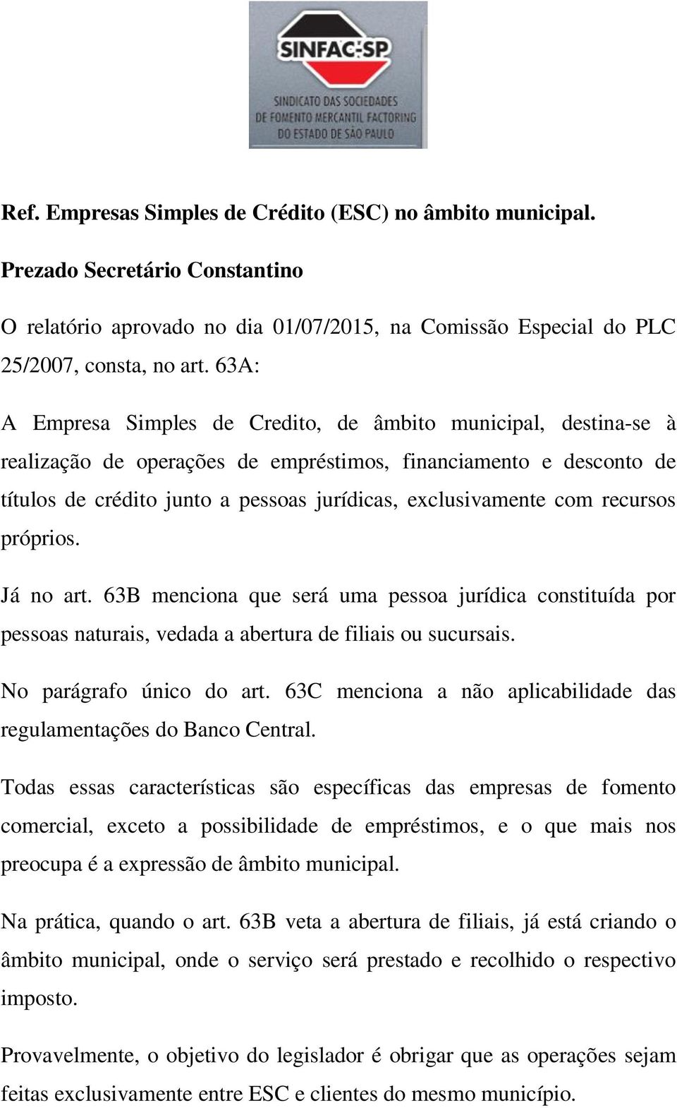 com recursos próprios. Já no art. 63B menciona que será uma pessoa jurídica constituída por pessoas naturais, vedada a abertura de filiais ou sucursais. No parágrafo único do art.