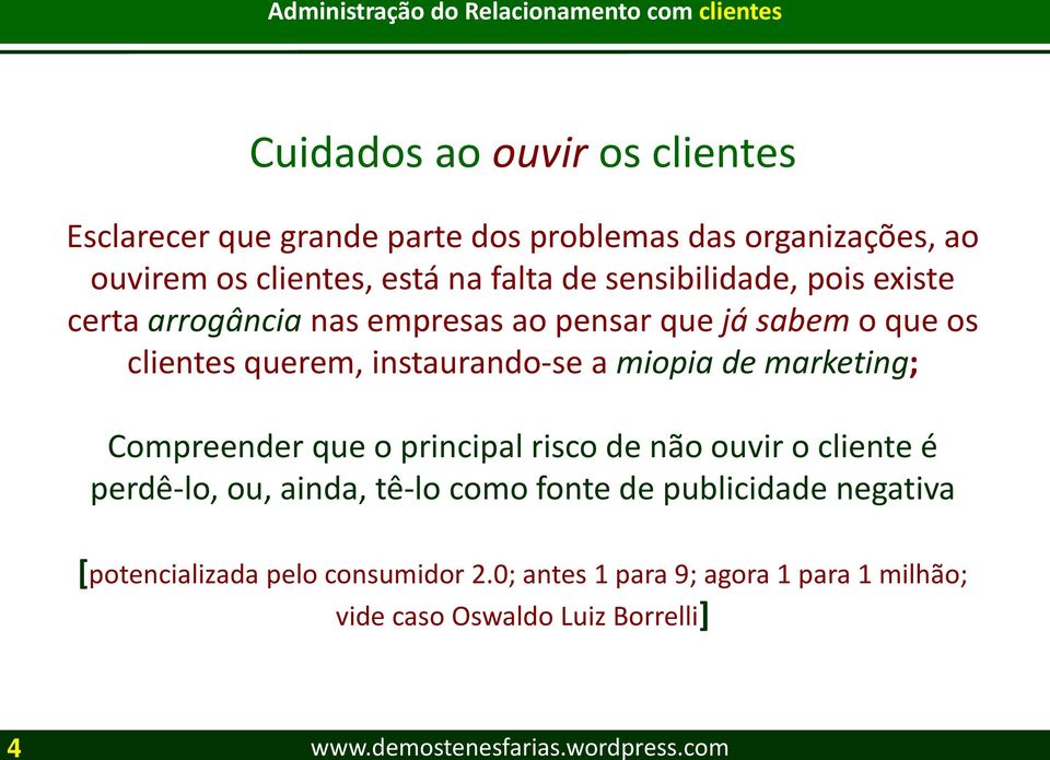 instaurando-se a miopia de marketing; Compreender que o principal risco de não ouvir o cliente é perdê-lo, ou, ainda, tê-lo