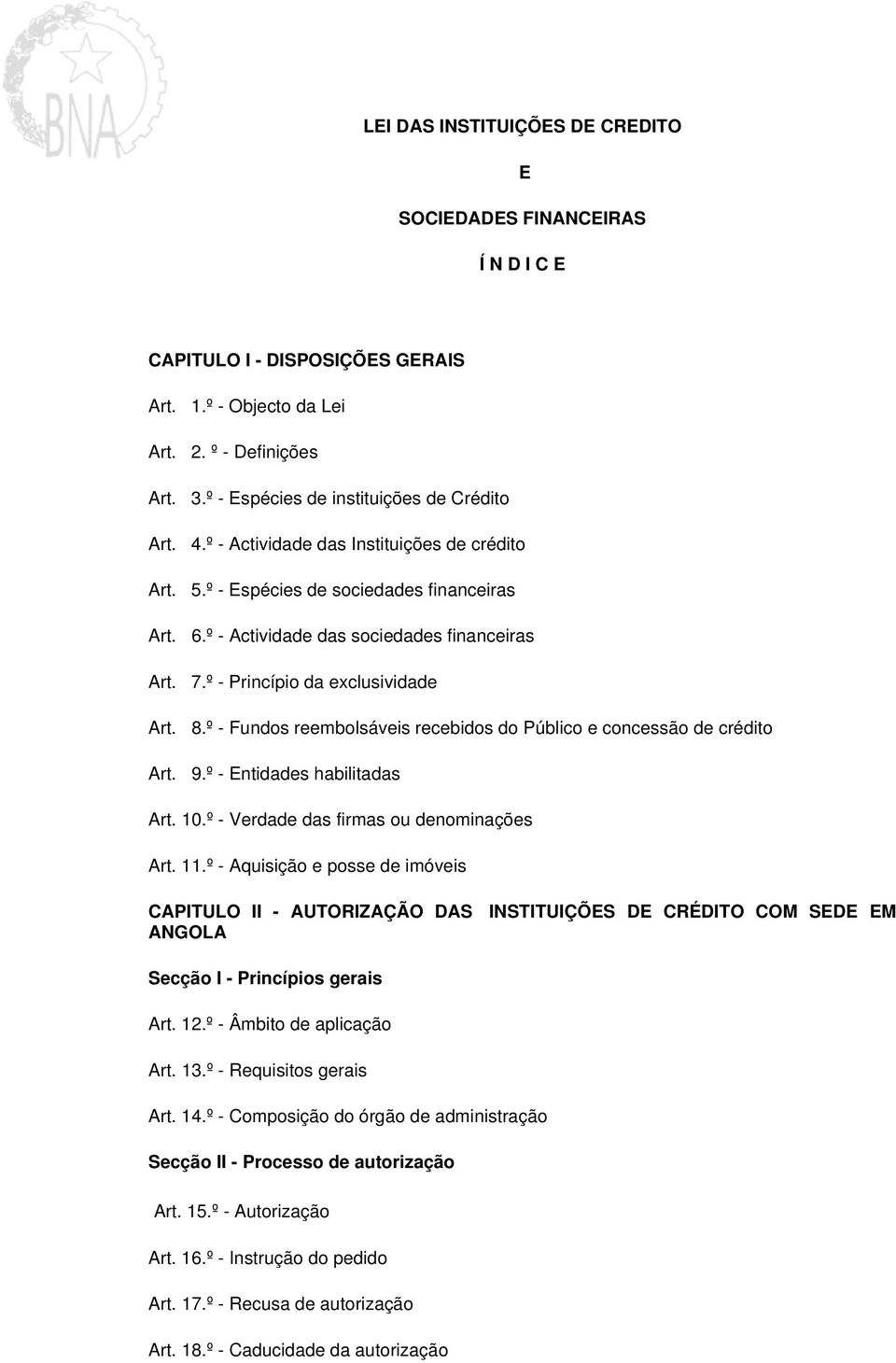 º - Princípio da exclusividade Art. 8.º - Fundos reembolsáveis recebidos do Público e concessão de crédito Art. 9.º - Entidades habilitadas Art. 10.º - Verdade das firmas ou denominações Art. 11.