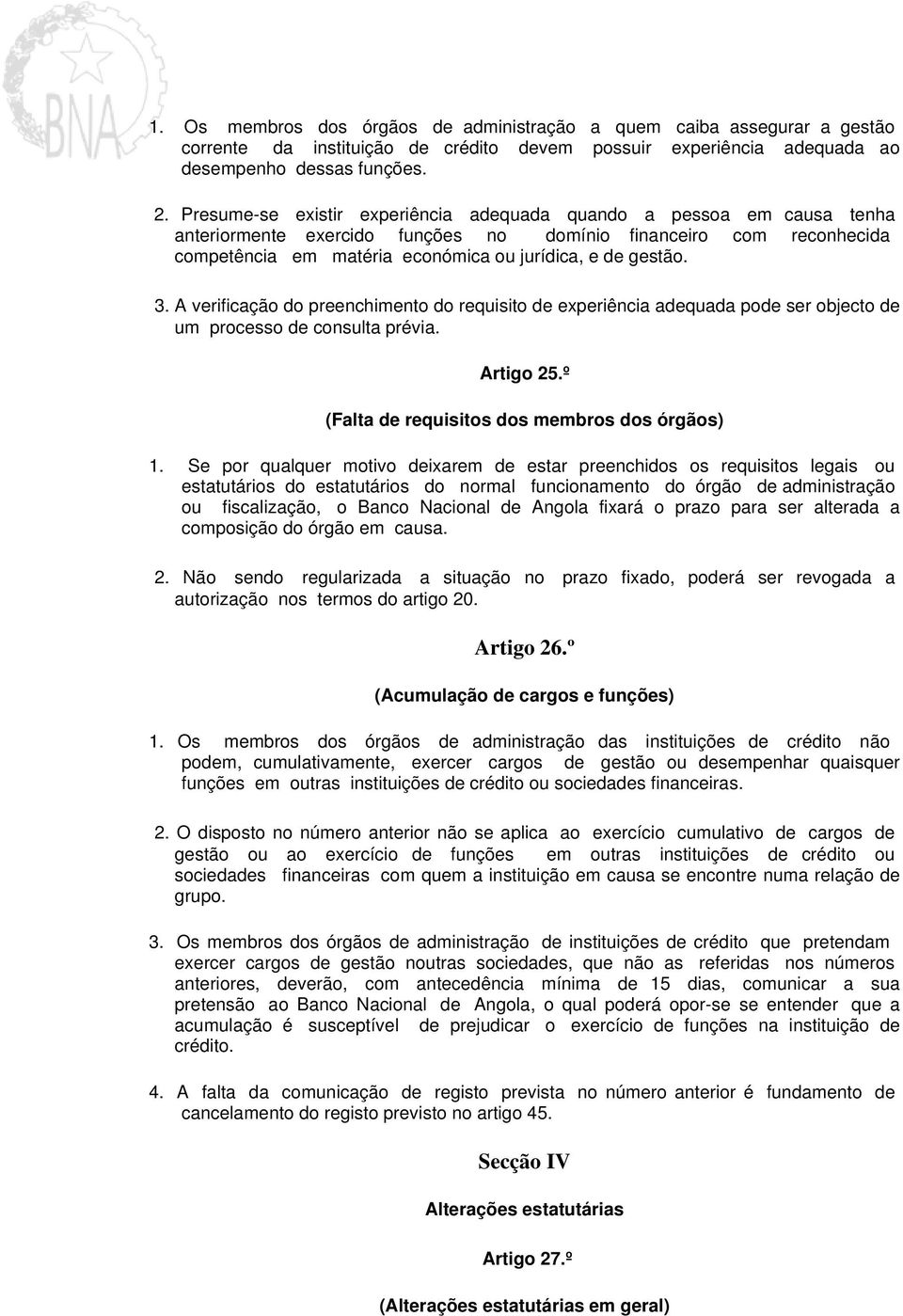 3. A verificação do preenchimento do requisito de experiência adequada pode ser objecto de um processo de consulta prévia. Artigo 25.º (Falta de requisitos dos membros dos órgãos) 1.