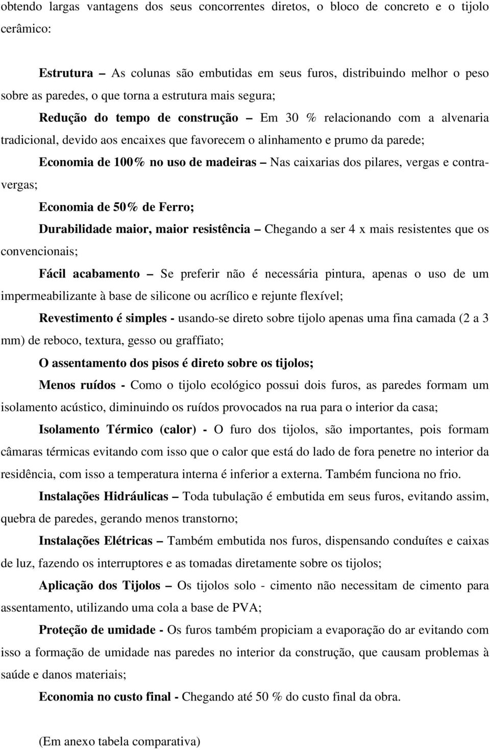 uso de madeiras Nas caixarias dos pilares, vergas e contravergas; Economia de 50% de Ferro; Durabilidade maior, maior resistência Chegando a ser 4 x mais resistentes que os convencionais; Fácil