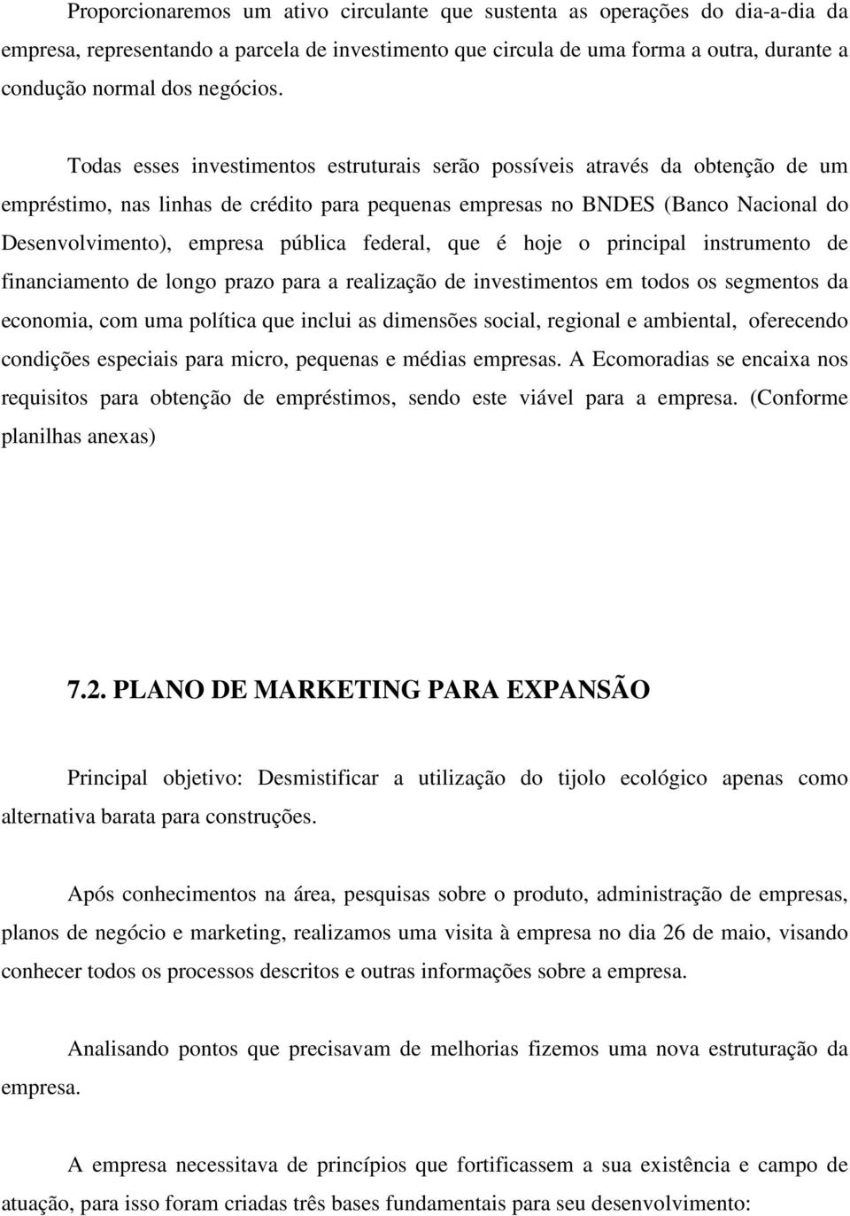 Todas esses investimentos estruturais serão possíveis através da obtenção de um empréstimo, nas linhas de crédito para pequenas empresas no BNDES (Banco Nacional do Desenvolvimento), empresa pública