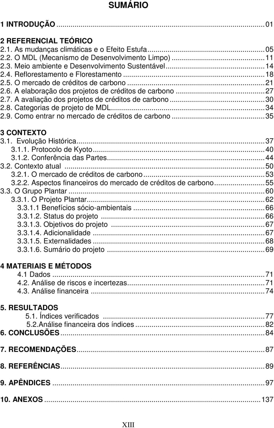 7. A avaliação dos projetos de créditos de carbono... 30 2.8. Categorias de projeto de MDL... 34 2.9. Como entrar no mercado de créditos de carbono... 35 3 CONTEXTO 3.1. Evolução Histórica... 37 3.1.1. Protocolo de Kyoto.