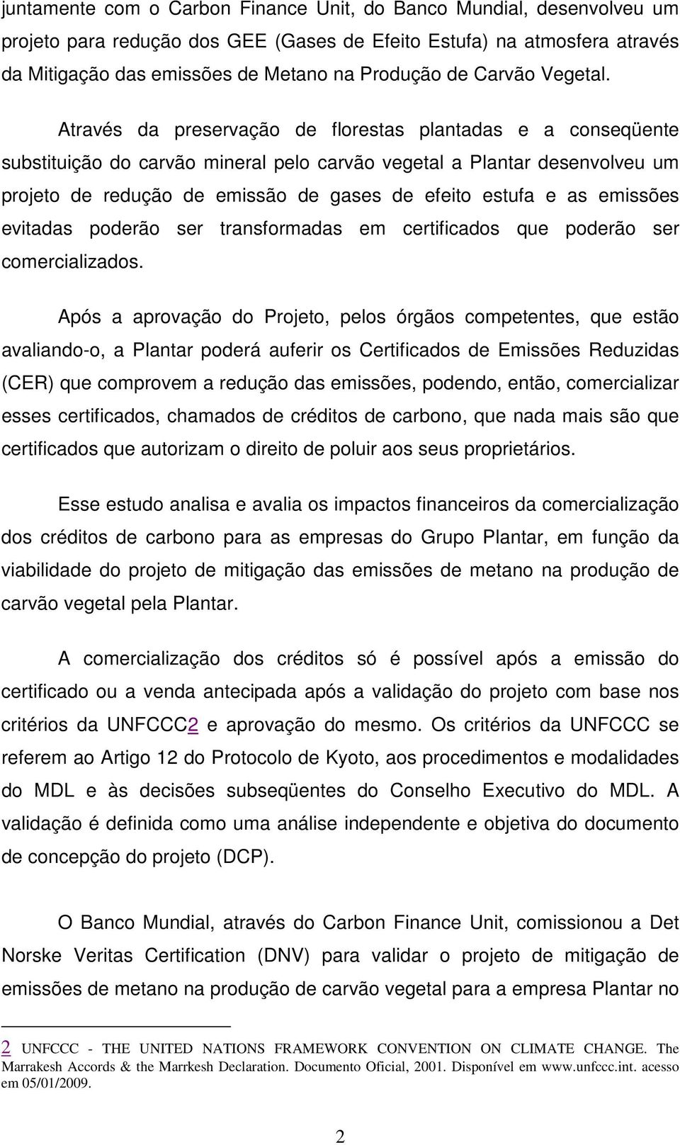 Através da preservação de florestas plantadas e a conseqüente substituição do carvão mineral pelo carvão vegetal a Plantar desenvolveu um projeto de redução de emissão de gases de efeito estufa e as