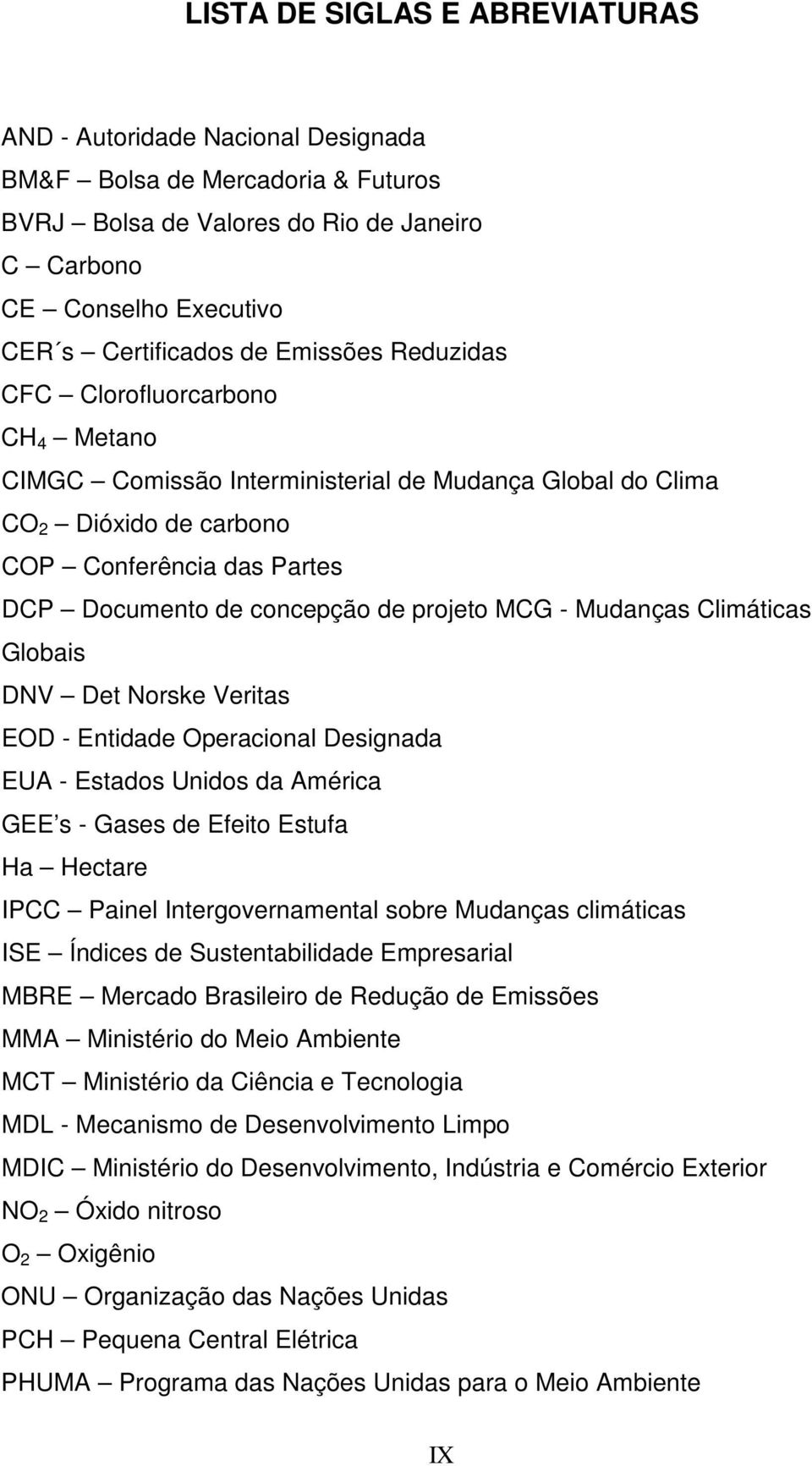 projeto MCG - Mudanças Climáticas Globais DNV Det Norske Veritas EOD - Entidade Operacional Designada EUA - Estados Unidos da América GEE s - Gases de Efeito Estufa Ha Hectare IPCC Painel