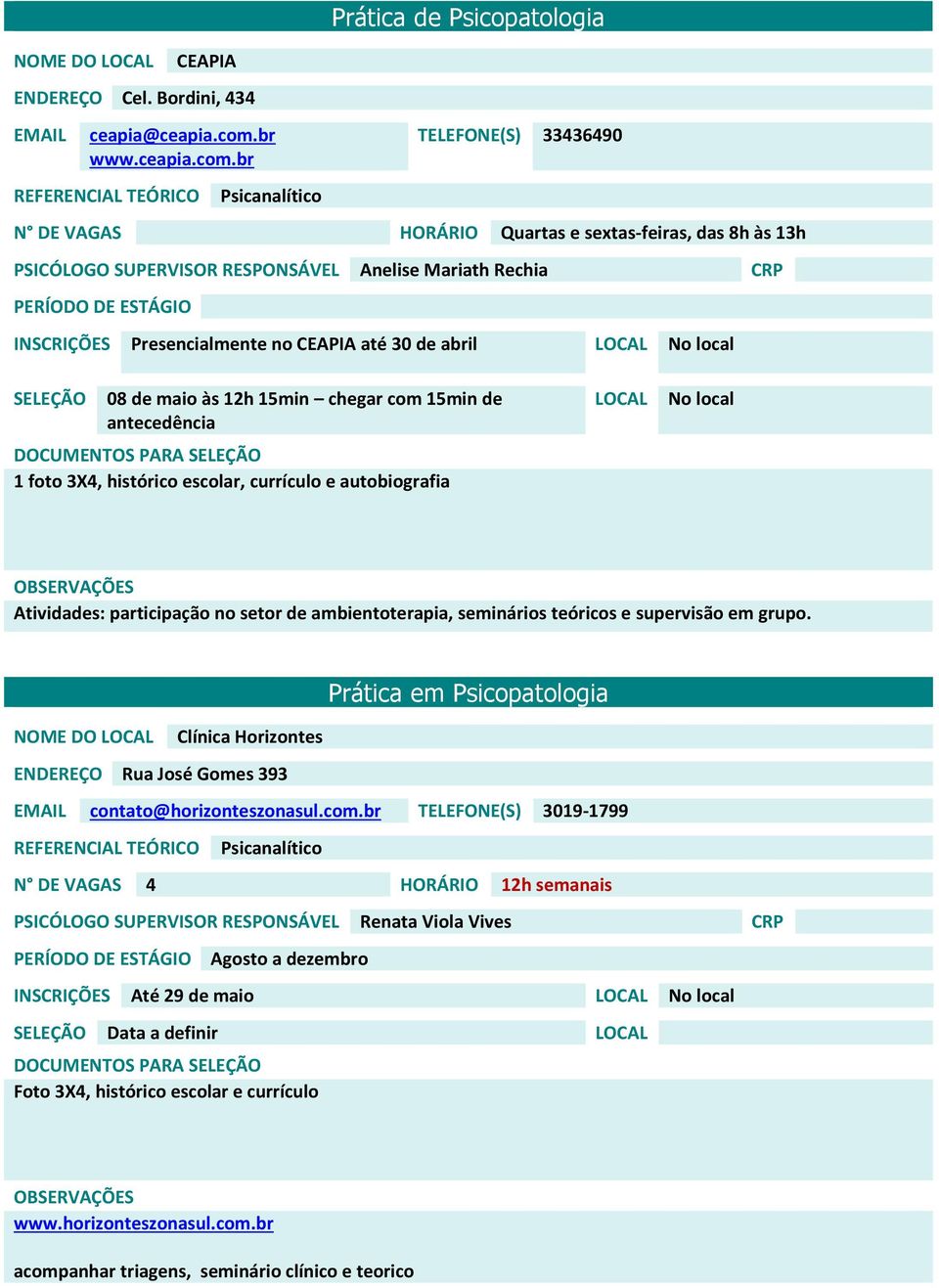 br Psicanalítico TELEFONE(S) 33436490 N DE VAGAS HORÁRIO Quartas e sextas-feiras, das 8h às 13h Anelise Mariath Rechia Presencialmente no CEAPIA até 30 de abril No local 08 de maio às 12h 15min