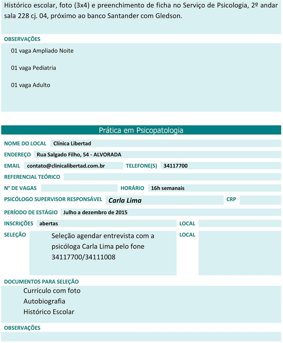 01 vaga Ampliado Noite 01 vaga Pediatria 01 vaga Adulto ENDEREÇO Clínica Libertad Rua Salgado Filho, 54 - ALVORADA EMAIL