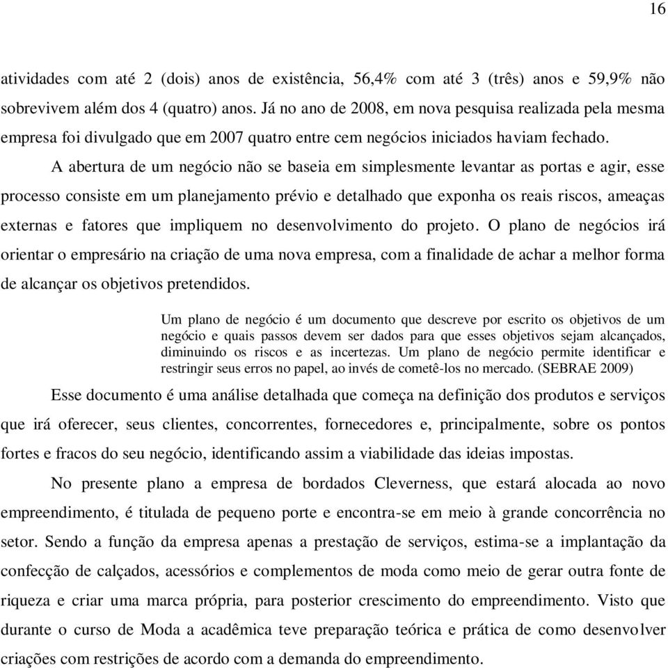 A abertura de um negócio não se baseia em simplesmente levantar as portas e agir, esse processo consiste em um planejamento prévio e detalhado que exponha os reais riscos, ameaças externas e fatores