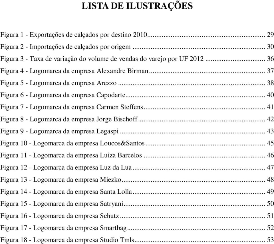 .. 41 Figura 8 - Logomarca da empresa Jorge Bischoff... 42 Figura 9 - Logomarca da empresa Legaspi... 43 Figura 10 - Logomarca da empresa Loucos&Santos.