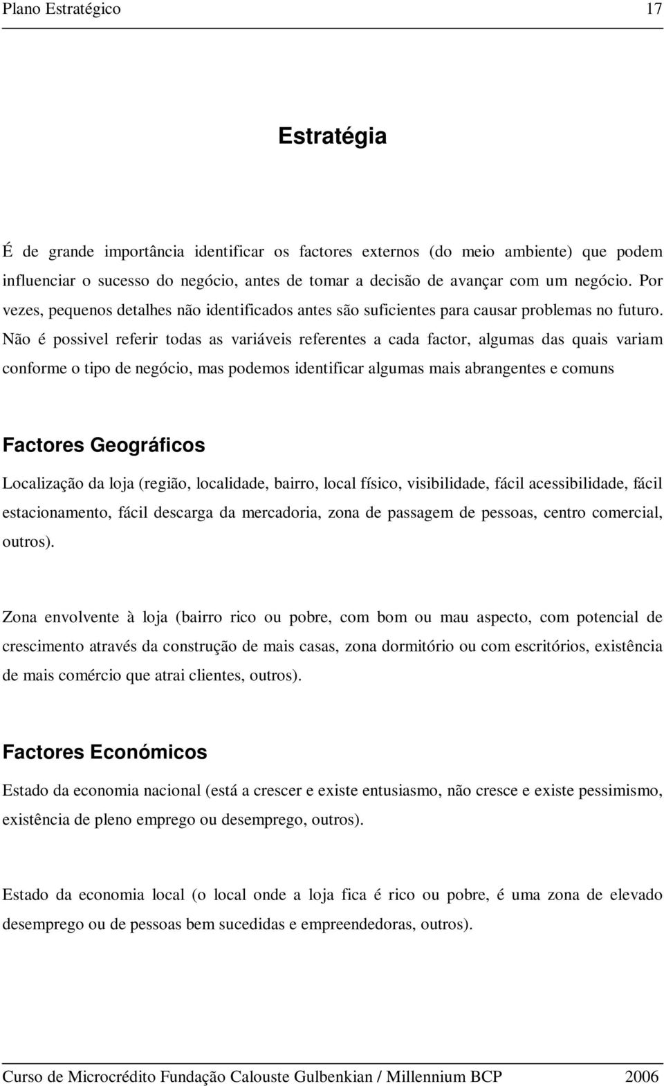 Não é possivel referir todas as variáveis referentes a cada factor, algumas das quais variam conforme o tipo de negócio, mas podemos identificar algumas mais abrangentes e comuns Factores Geográficos