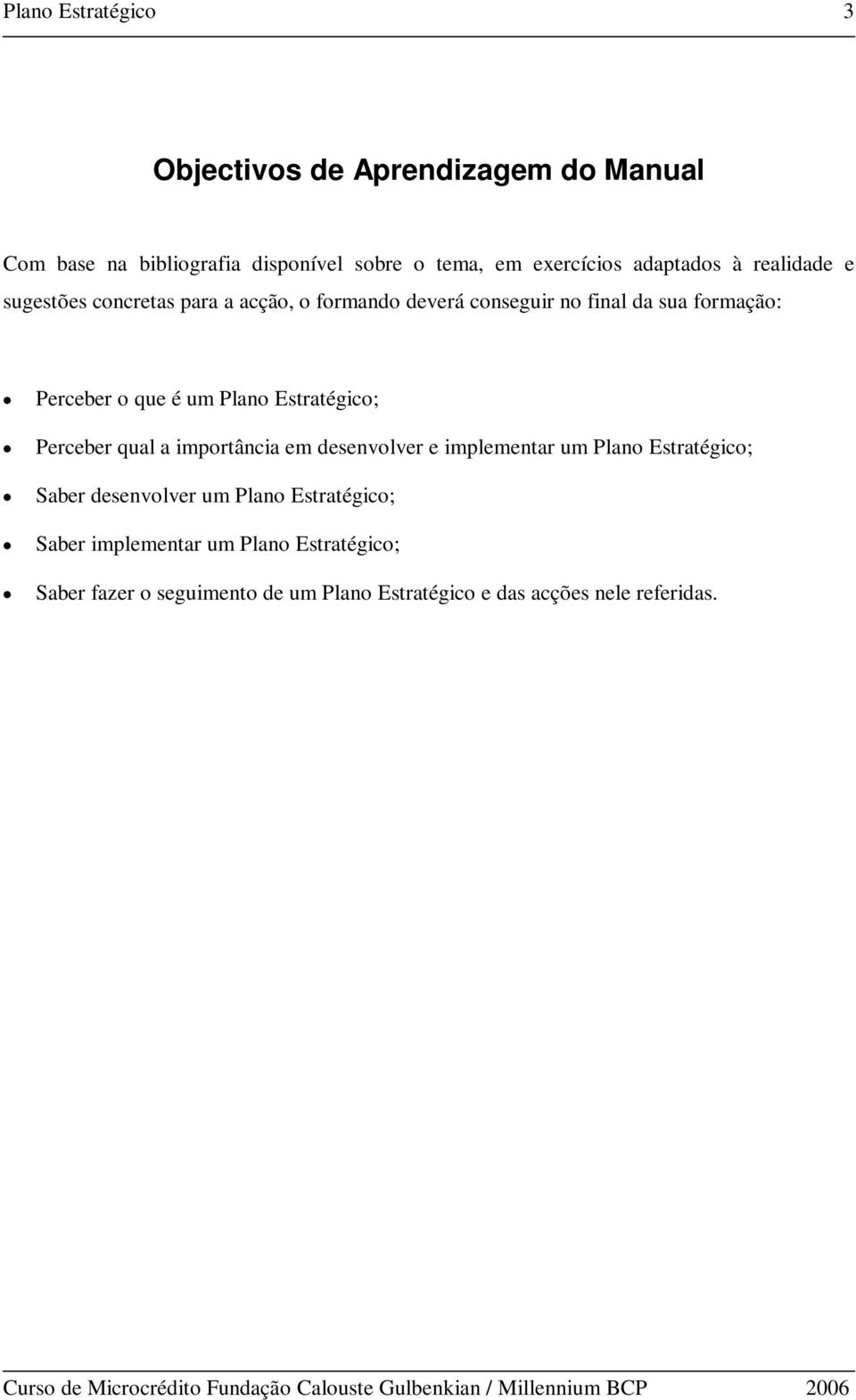 Plano Estratégico; Perceber qual a importância em desenvolver e implementar um Plano Estratégico; Saber desenvolver um