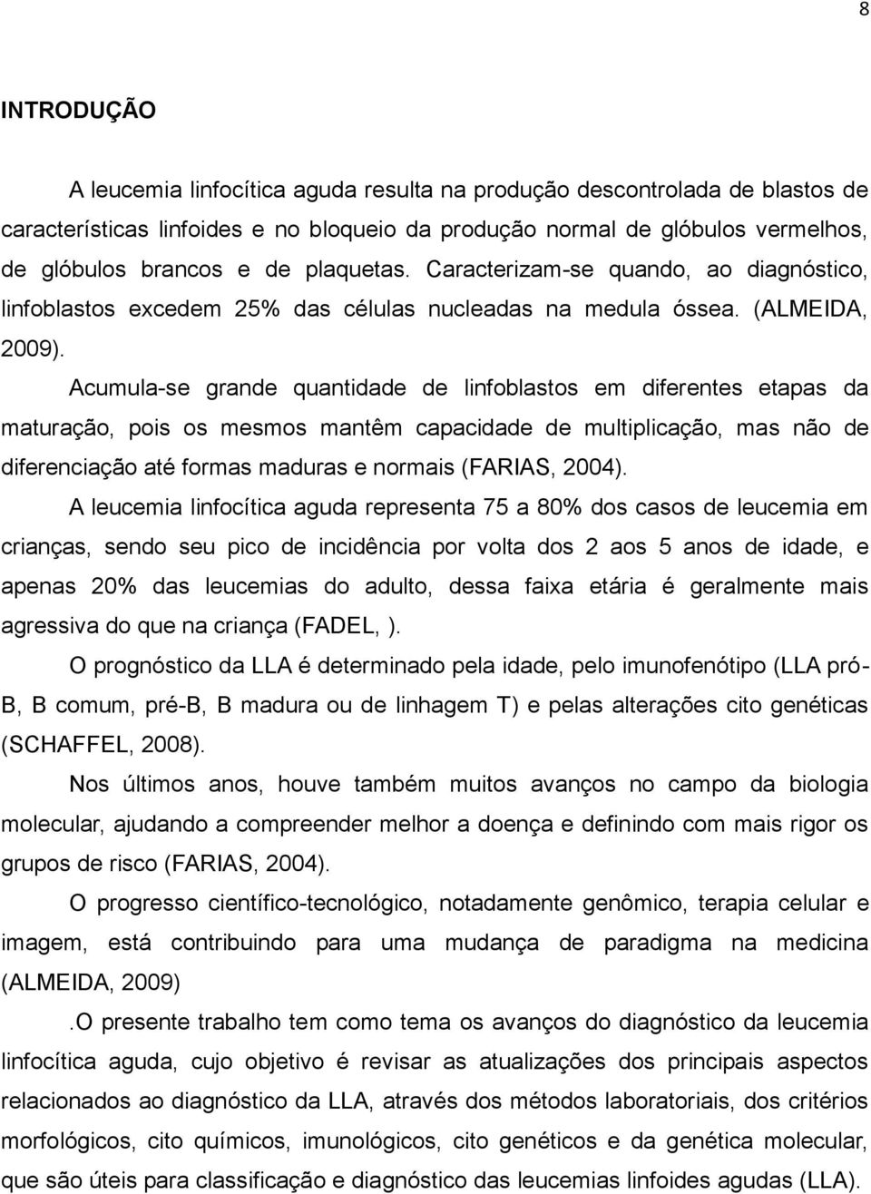 Acumula-se grande quantidade de linfoblastos em diferentes etapas da maturação, pois os mesmos mantêm capacidade de multiplicação, mas não de diferenciação até formas maduras e normais (FARIAS, 2004).