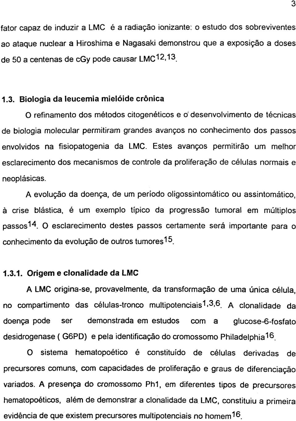 1.3. Biologia da leucemia mielóide crônica O refinamento dos métodos citogenéticos e d desenvolvimento de técnicas de biologia molecular permitiram grandes avanços no conhecimento dos passos