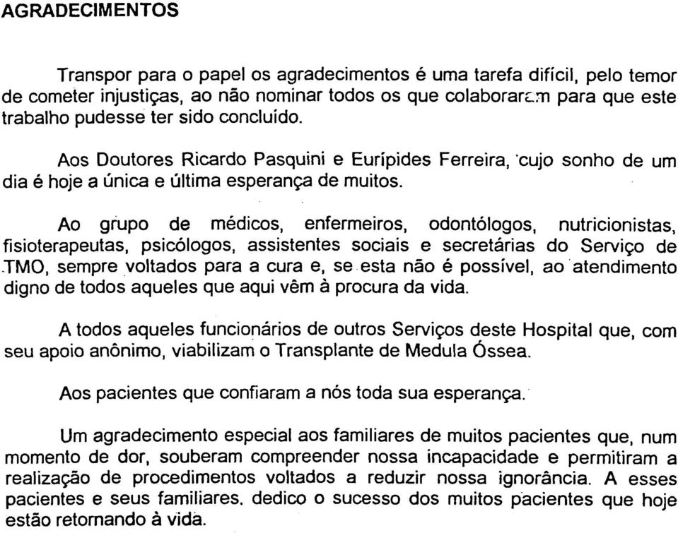 Ao grupo de médicos, enfermeiros, odontólogos, nutricionistas, fisioterapeutas, psicólogos, assistentes sociais e secretárias do Serviço de TMO, sempre voltados para a cura e, se esta não é possível,