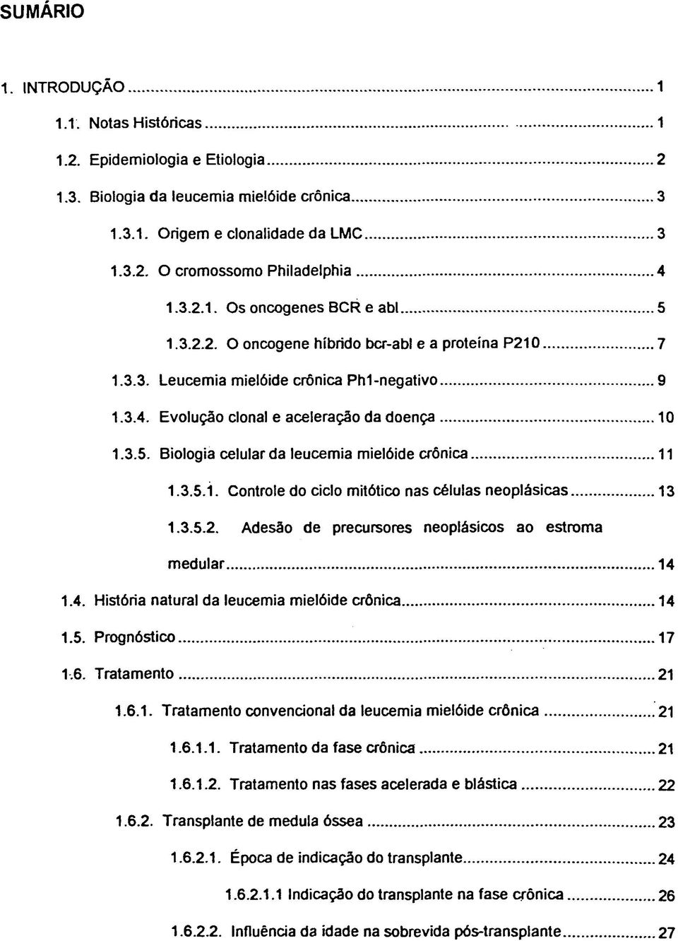 .. 10 1.3.5. Biologia celular da leucemia mielóide crônica... 11 1.3.5.1. Controle do ciclo mitótico nas células neoplásicas...13 1.3.5.2. Adesão de precursores neoplásicos ao estroma medular...14 1.