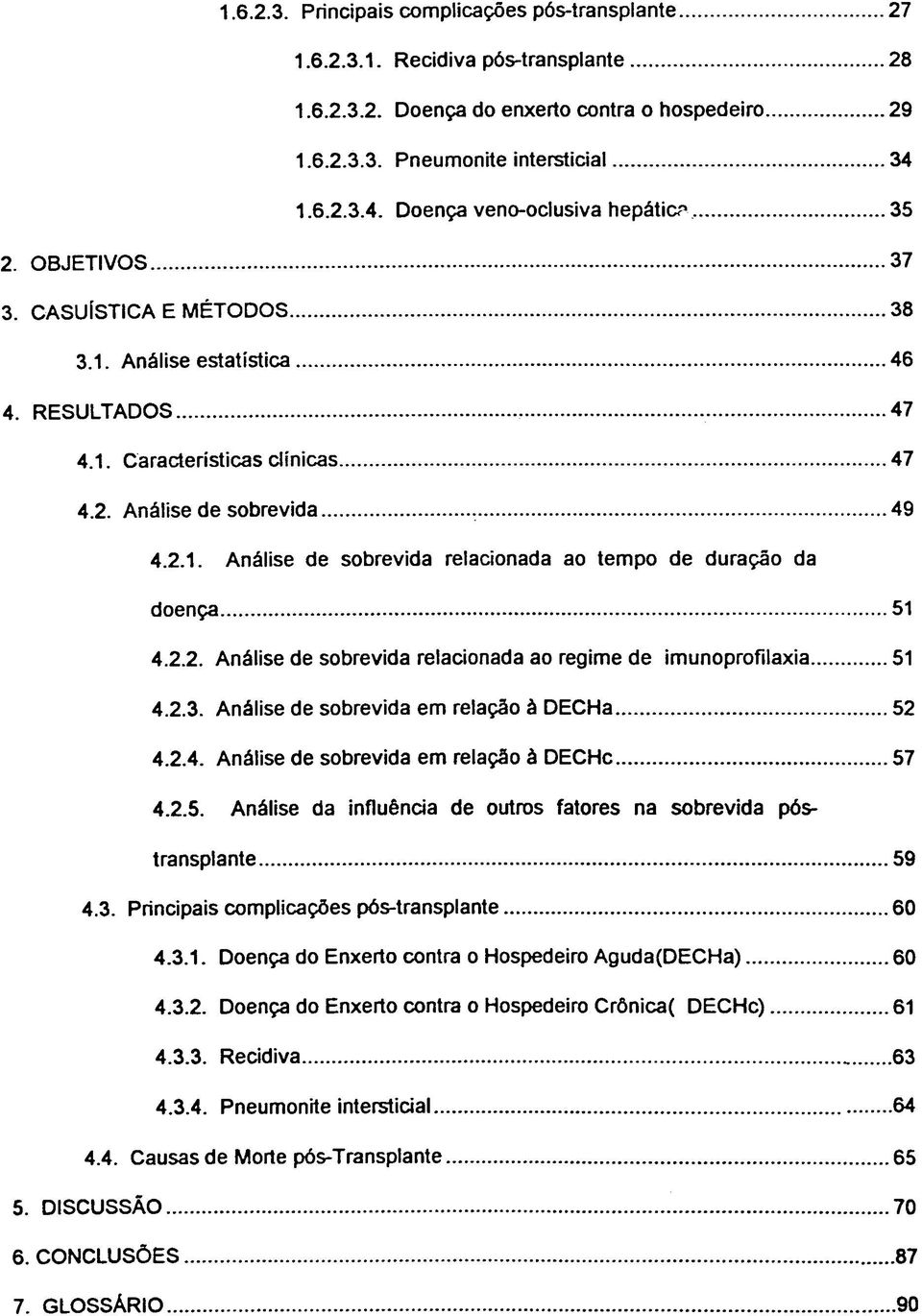 .. 49 4.2.1. Análise de sobrevida relacionada ao tempo de duração da doença... 51 4.2.2. Análise de sobrevida relacionada ao regime de imunoprofilaxia... 51 4.2.3.