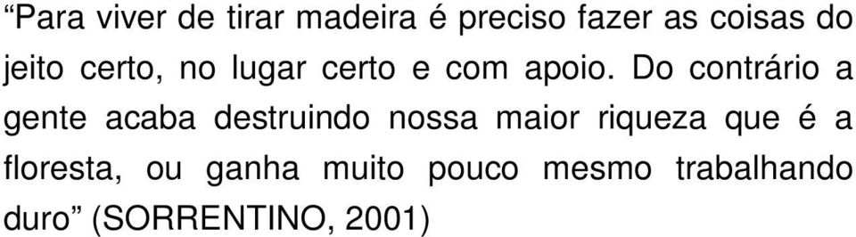 Do contrário a gente acaba destruindo nossa maior riqueza