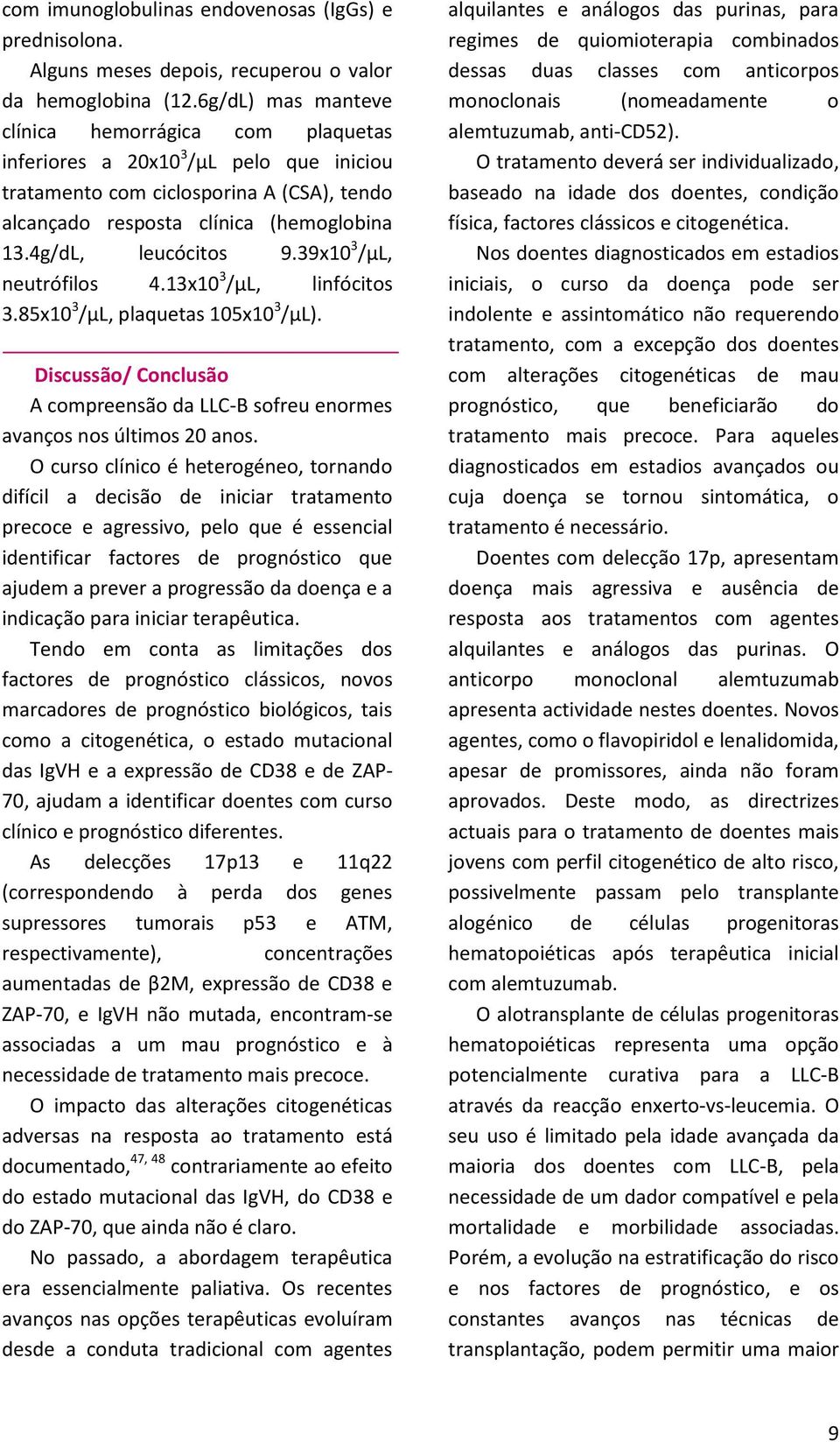 4g/dL, leucócitos 9.39x10 3 /µl, neutrófilos 4.13x10 3 /µl, linfócitos 3.85x10 3 /µl, plaquetas 105x10 3 /µl). Discussão/ Conclusão A compreensão da LLC-B sofreu enormes avanços nos últimos 20 anos.