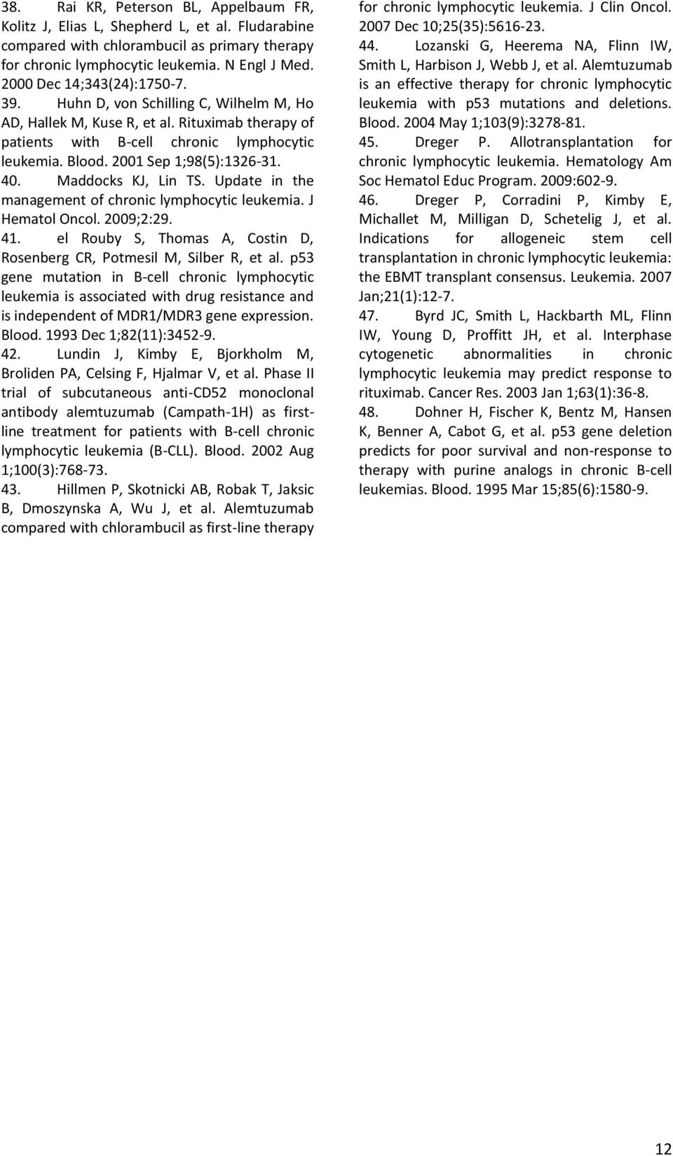 2001 Sep 1;98(5):1326-31. 40. Maddocks KJ, Lin TS. Update in the management of chronic lymphocytic leukemia. J Hematol Oncol. 2009;2:29. 41.