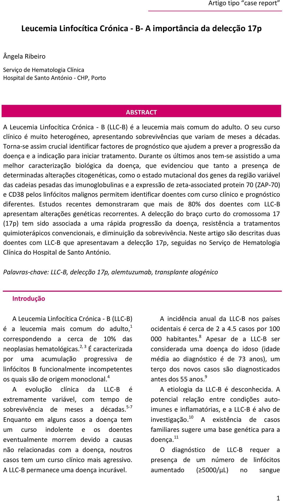 Torna-se assim crucial identificar factores de prognóstico que ajudem a prever a progressão da doença e a indicação para iniciar tratamento.