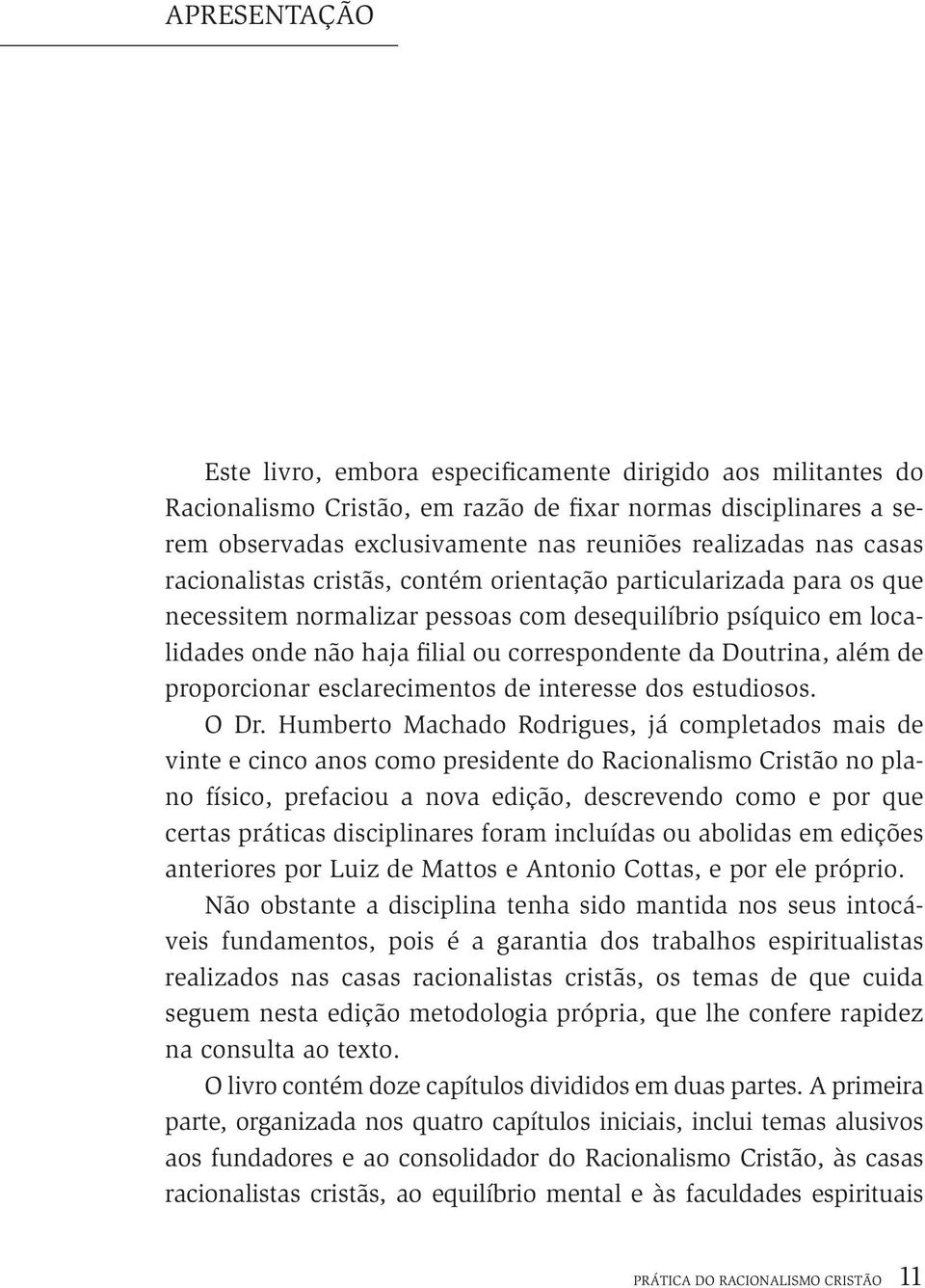 além de proporcionar esclarecimentos de interesse dos estudiosos. O Dr.