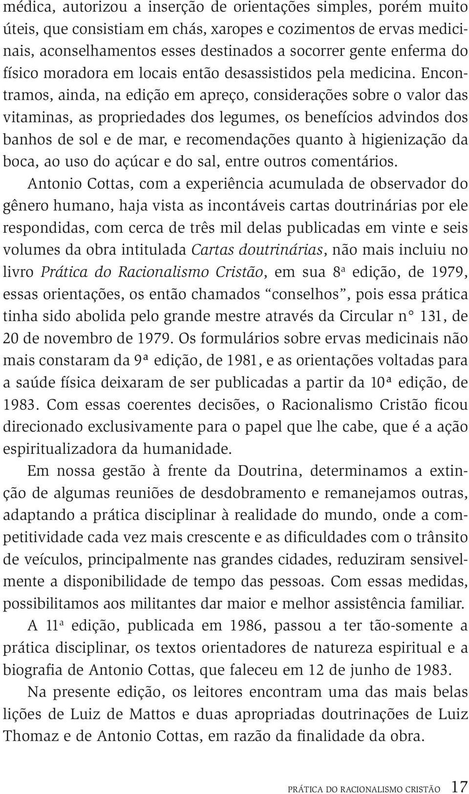 Encontramos, ainda, na edição em apreço, considerações sobre o valor das vitaminas, as propriedades dos legumes, os benefícios advindos dos banhos de sol e de mar, e recomendações quanto à